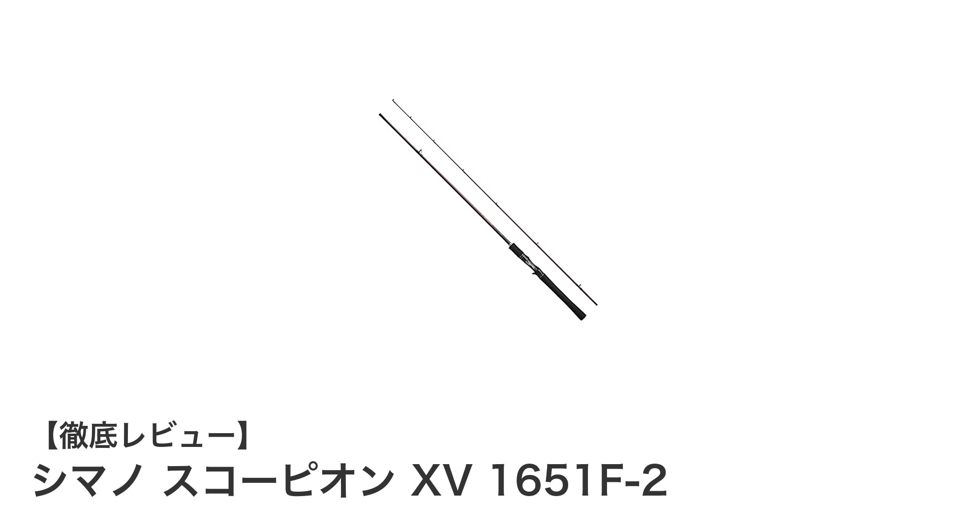 シマノ スコーピオン XV 1651F-2：軽量で高感度なバスロッドの新定番