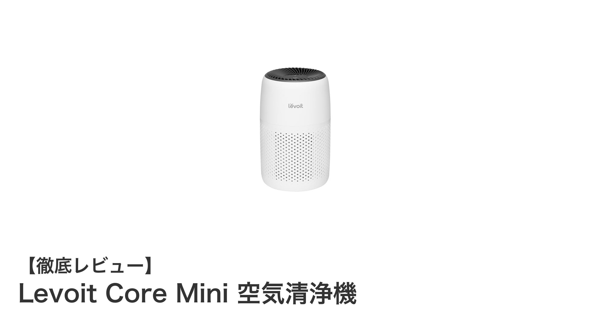 コンパクトでパワフル！Levoit Core Mini 空気清浄機の魅力に迫る
