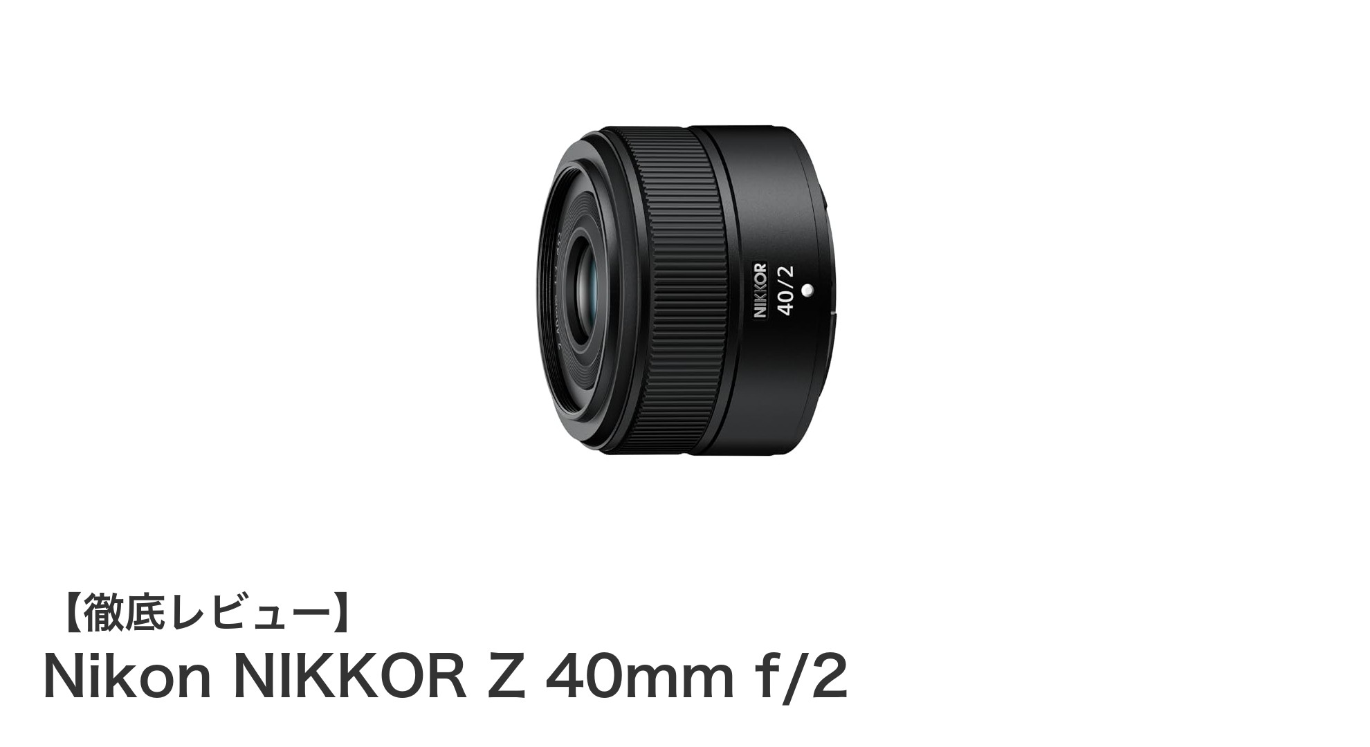 軽量で高性能！ニコンNIKKOR Z 40mm f/2の魅力を徹底解説