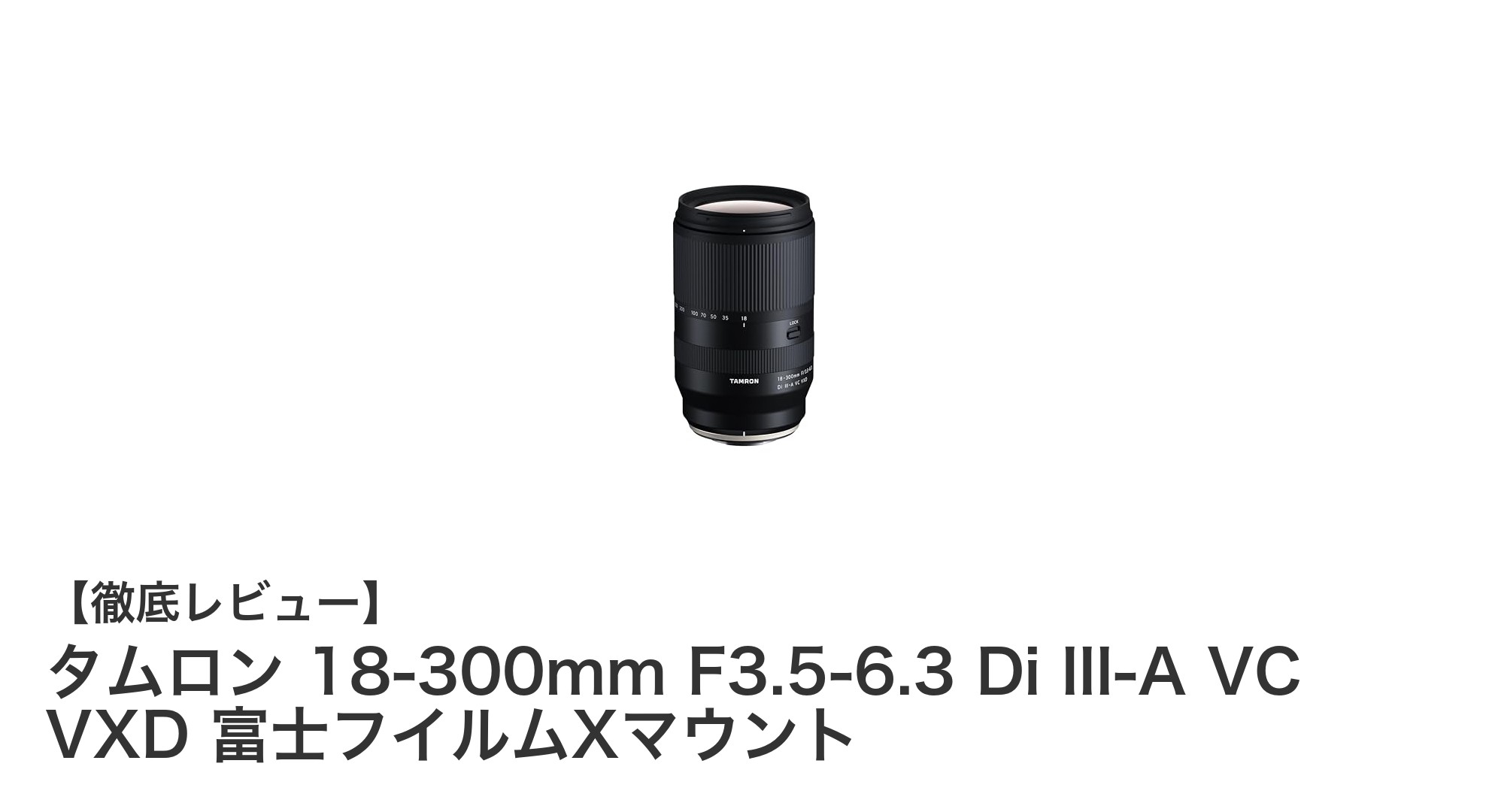 タムロン 18-300mm F3.5-6.3 Di III-A VC VXDで究極の高倍率ズーム体験を!富士フイルムXマウント対応レンズ徹底レビュー
