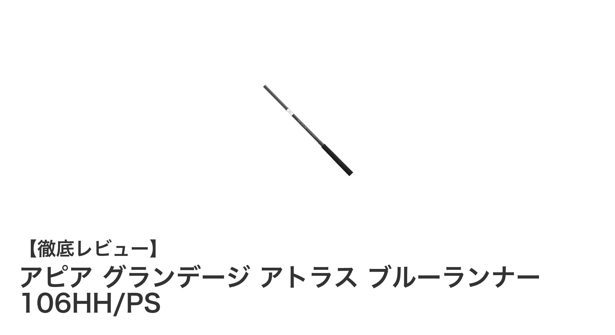 アピア グランデージ アトラス ブルーランナー 106HH/PS｜10kg超の青物に挑むハイパワースピニングロッド