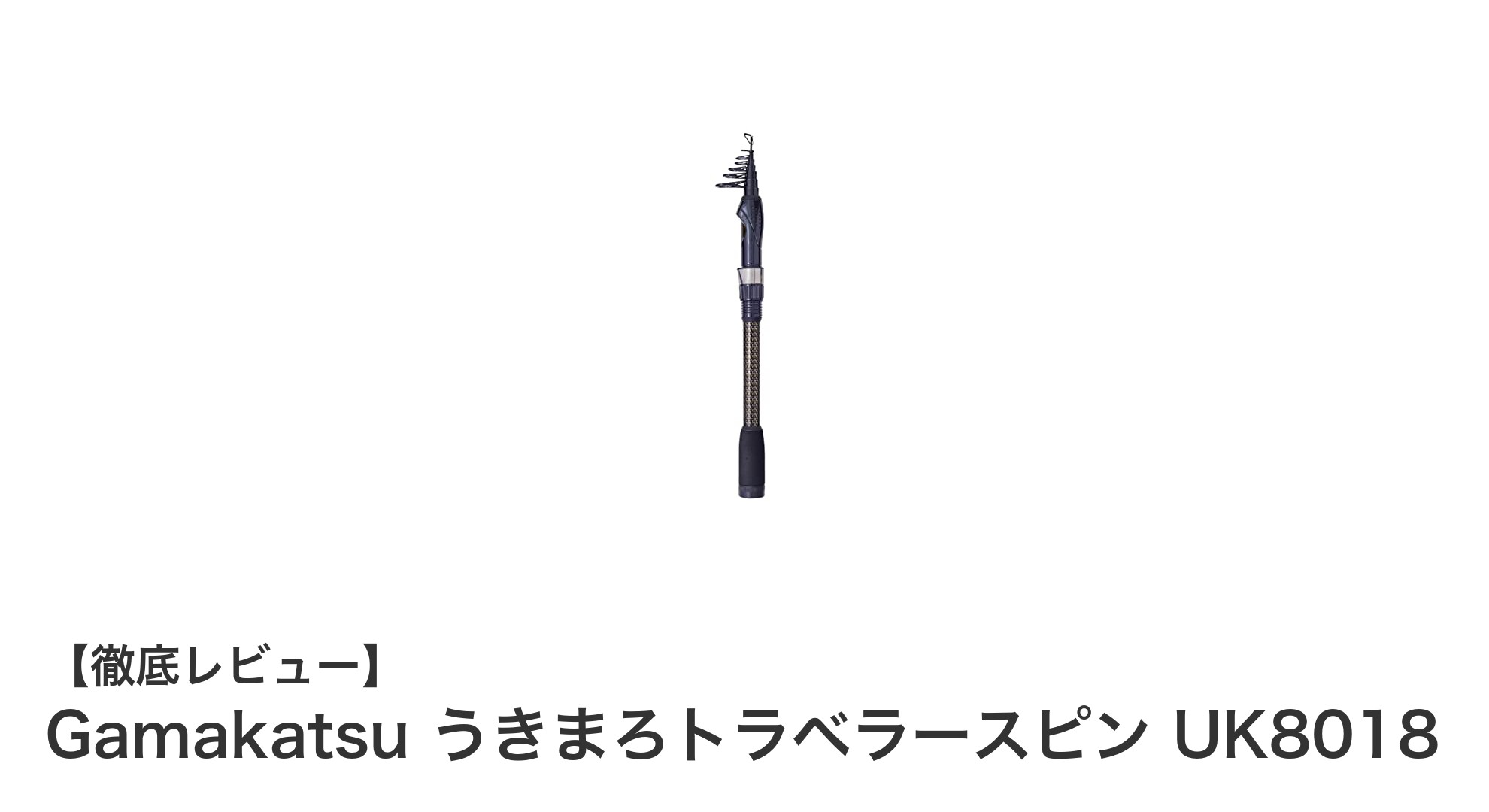 Gamakatsu うきまろトラベラースピン UK8018:軽量&コンパクトな万能スピニングロッドの決定版