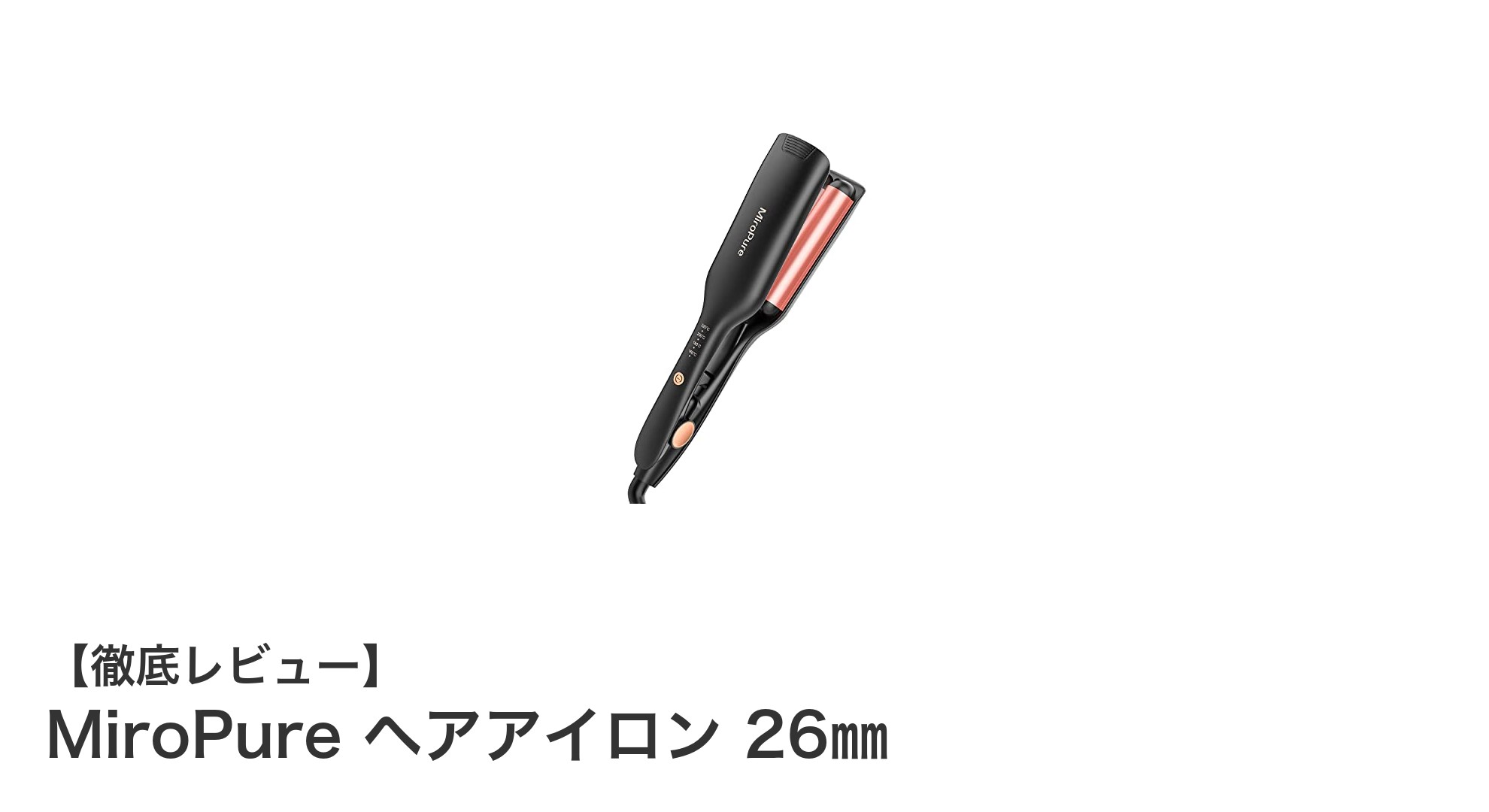 初心者に最適!MiroPure 26㎜ヘアアイロンで簡単美髪スタイリング