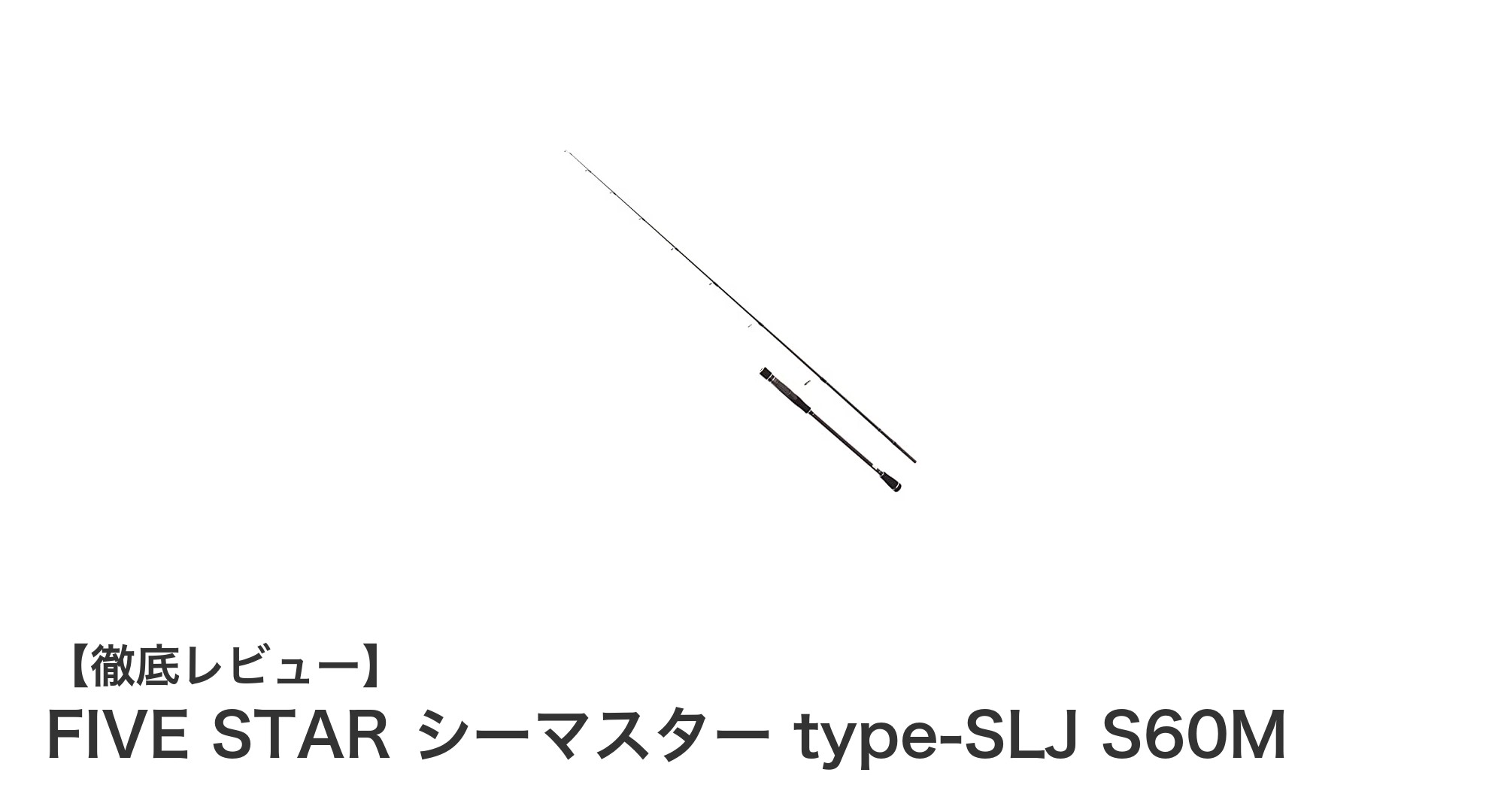 FIVE STAR シーマスター type-SLJ S60Mで楽しむスーパーライトジギングの新境地