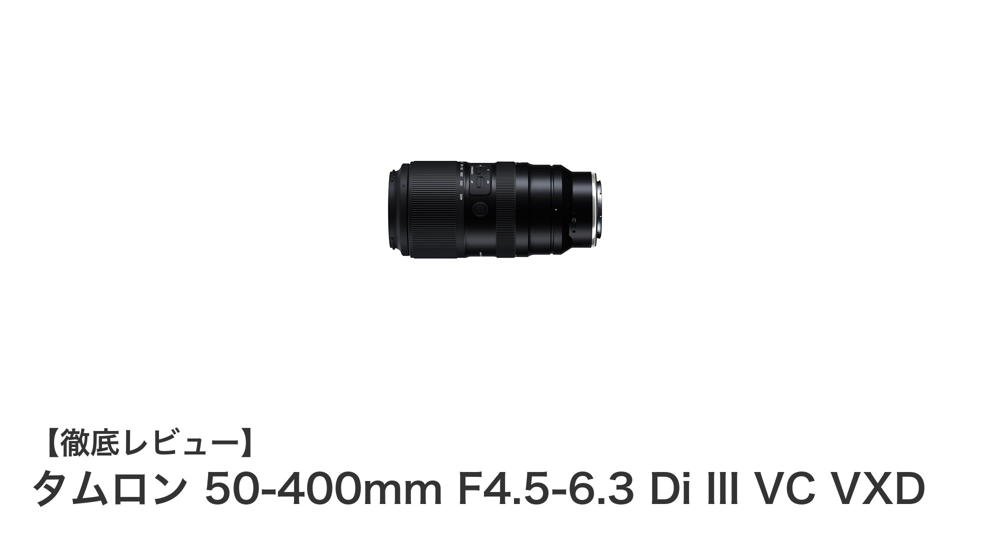 タムロン 50-400mm F4.5-6.3 Di III VC VXD:ソニーEマウント対応の高倍率ズームレンズが登場