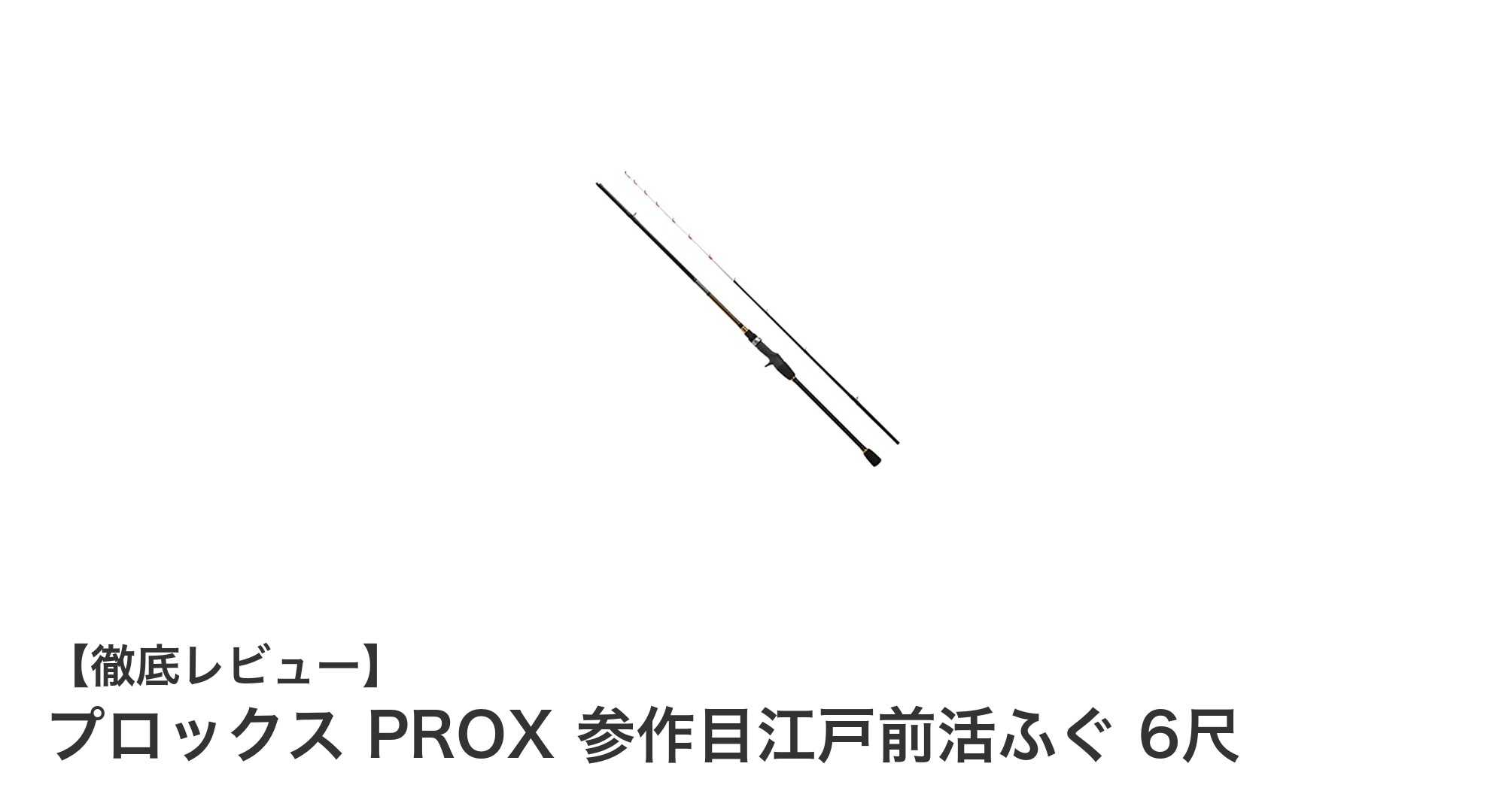軽量＆高強度！プロックス PROX 参作目江戸前活ふぐ 6尺で快適な活ふぐ釣りを実現