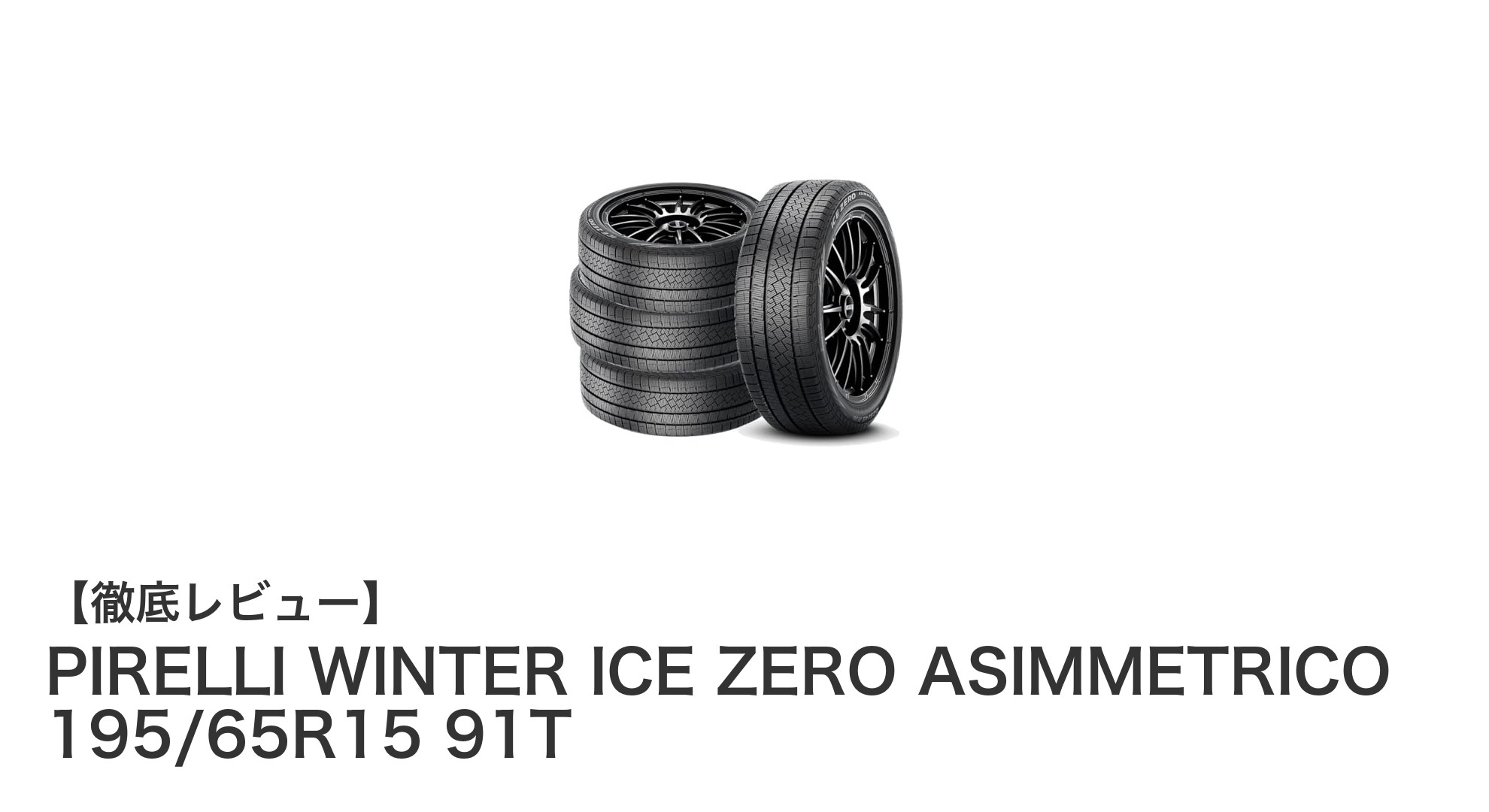 冬の氷雪路も安心！PIRELLI WINTER ICE ZERO ASIMMETRICO 195/65R15 91Tの実力とは？