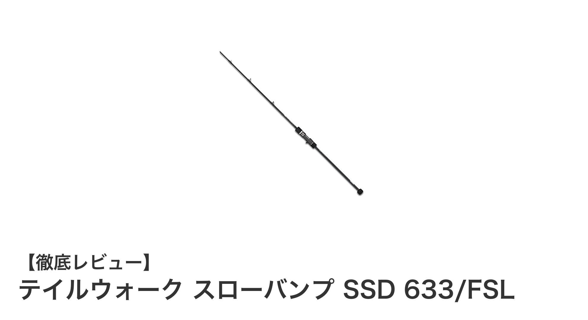 テイルウォーク スローバンプ SSD 633/FSL：軽量高感度でパワフルなベイトロッドの新定番