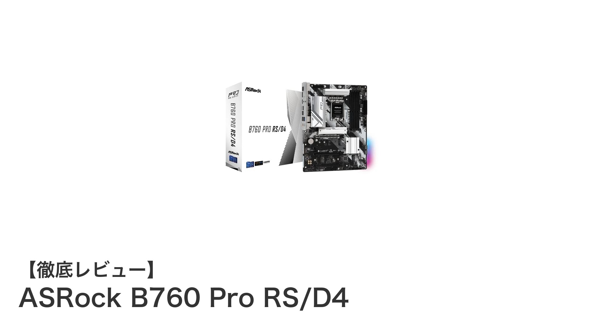 ASRock B760 Pro RS/D4：Intel第12・13世代対応の高性能DDR4マザーボードを徹底解説