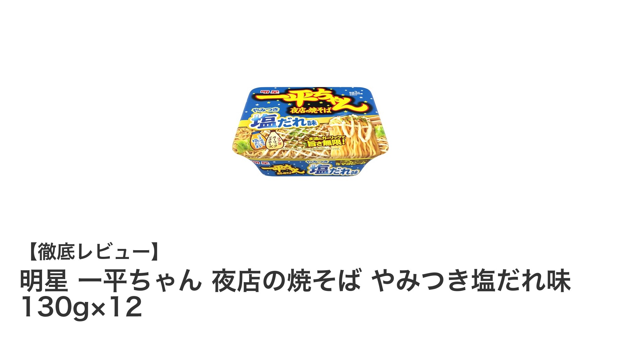 やみつき必至！明星 一平ちゃん 夜店の焼そば やみつき塩だれ味12個セットの魅力とは？