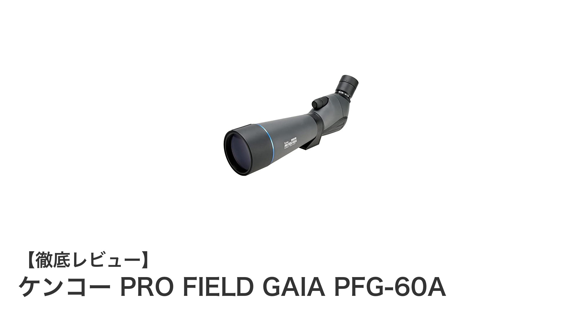 ケンコー PRO FIELD GAIA PFG-60A：高倍率ズームとスマホ撮影対応のフィールドスコープ
