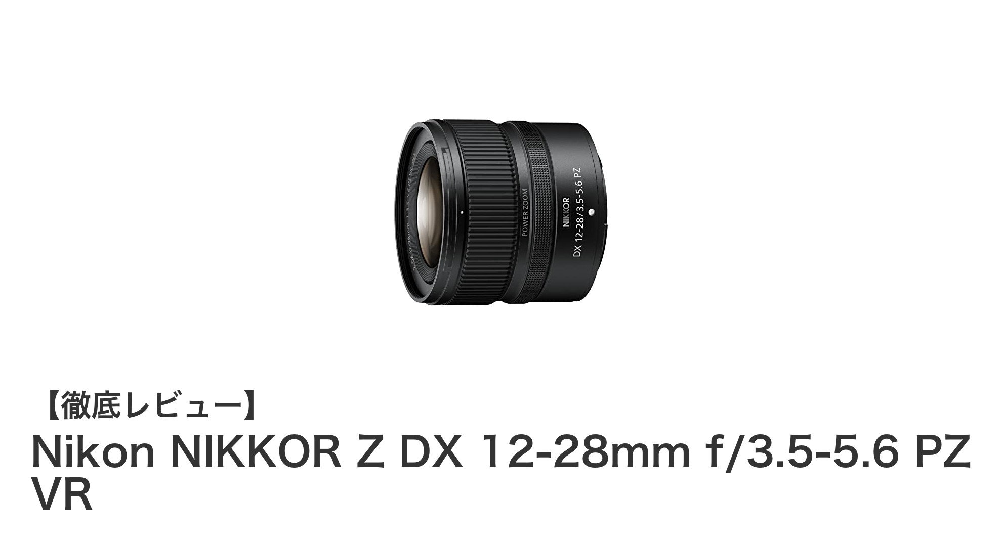 Nikon NIKKOR Z DX 12-28mm f/3.5-5.6 PZ VR:動画撮影にも最適な軽量広角パワーズームレンズ