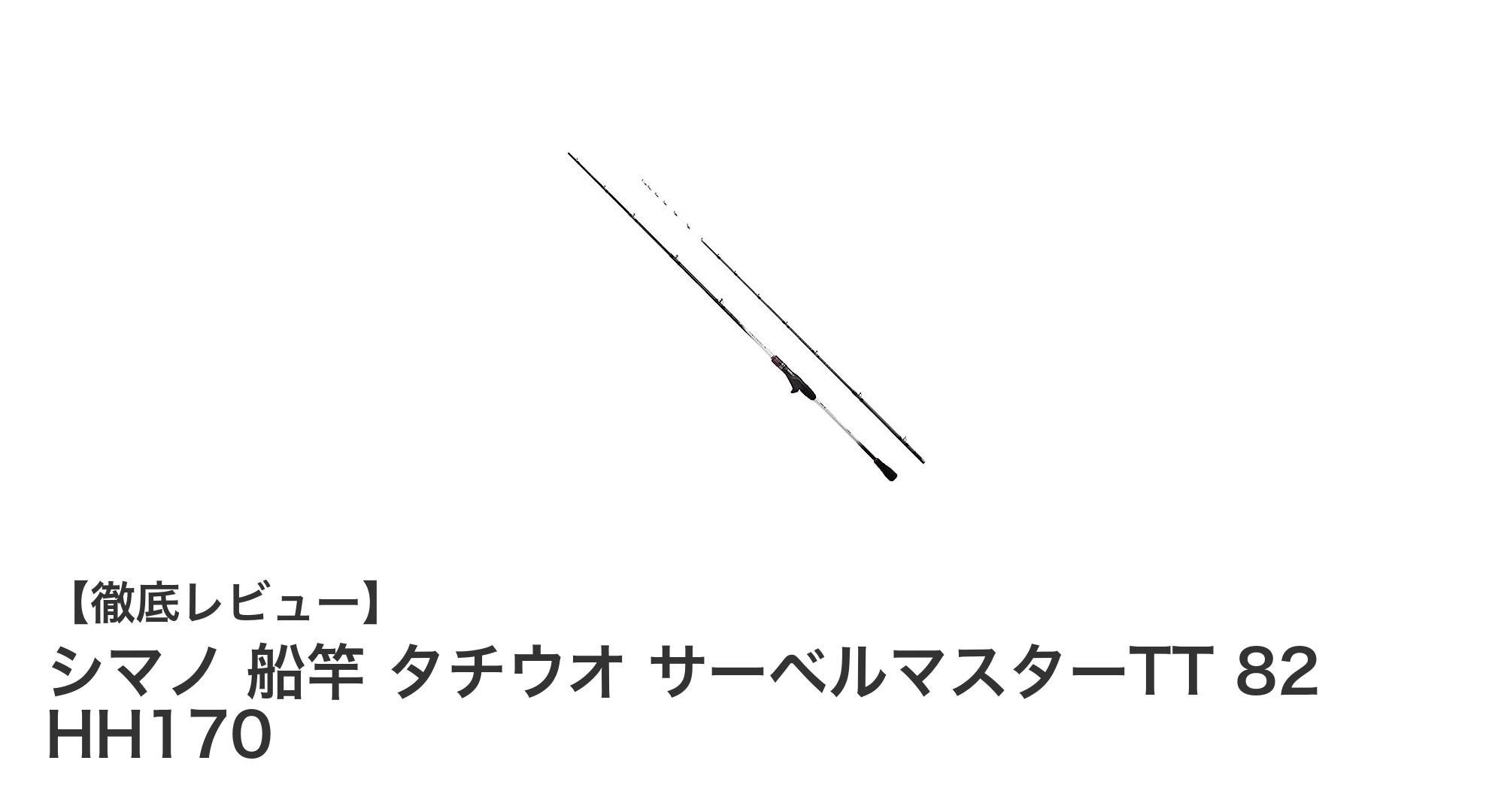 シマノ タチウオ専用船竿 サーベルマスターTT 82 HH170の魅力とは?感度と耐久性を兼ね備えた一品