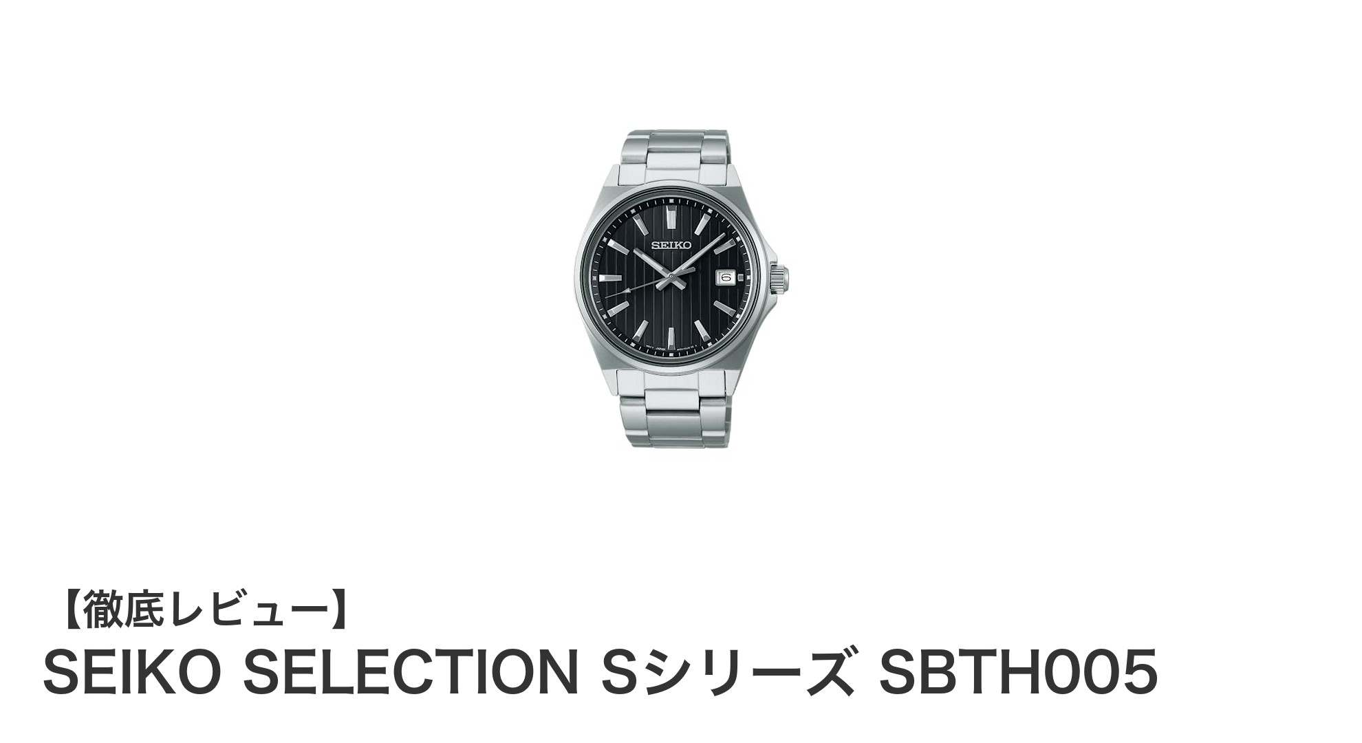 洗練されたデザインと高精度を両立!SEIKO SELECTION Sシリーズ SBTH005の魅力とは?