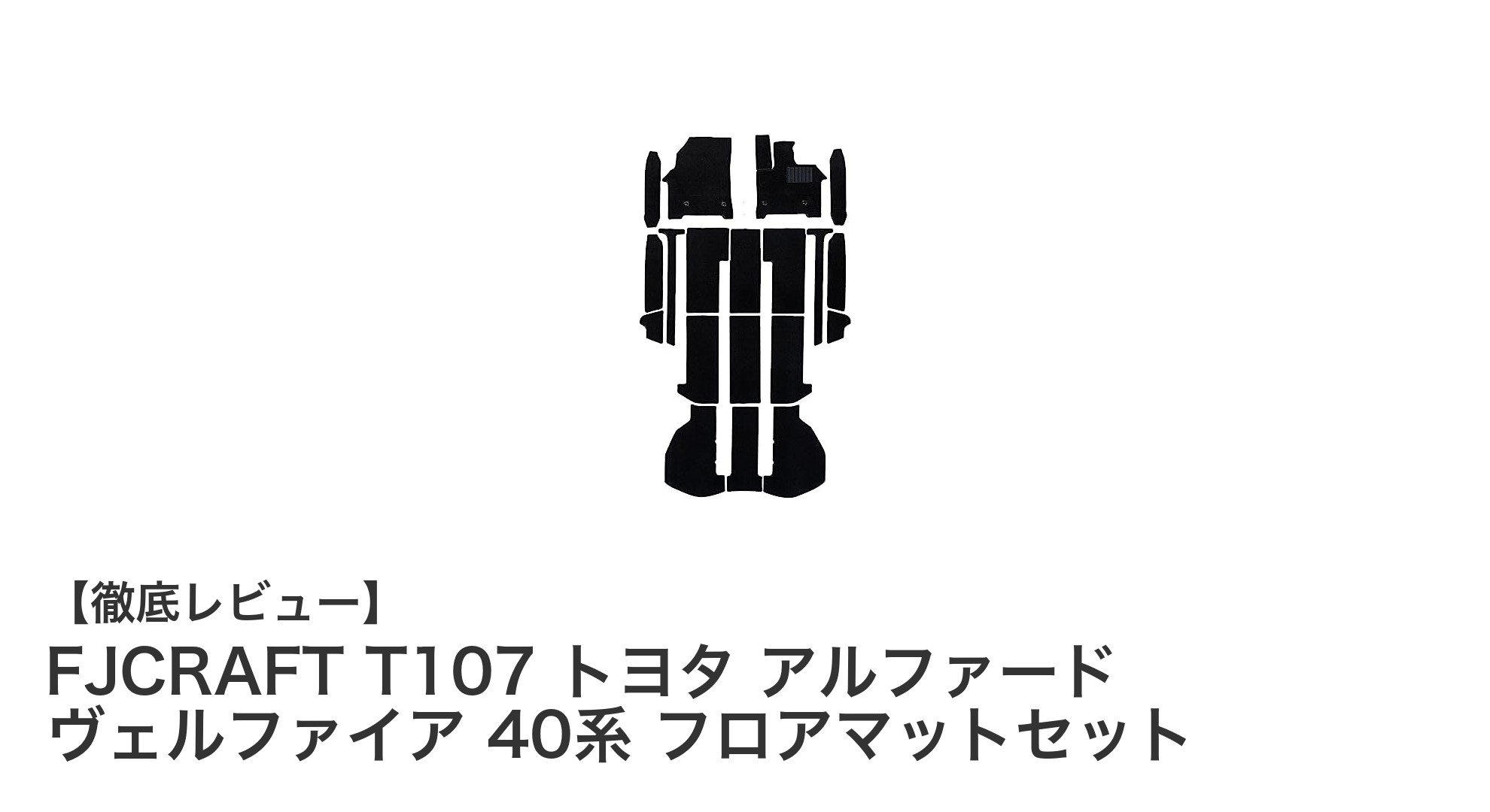 トヨタ アルファード・ヴェルファイア 40系専用！FJCRAFT T107 日本製フロアマットセットの魅力