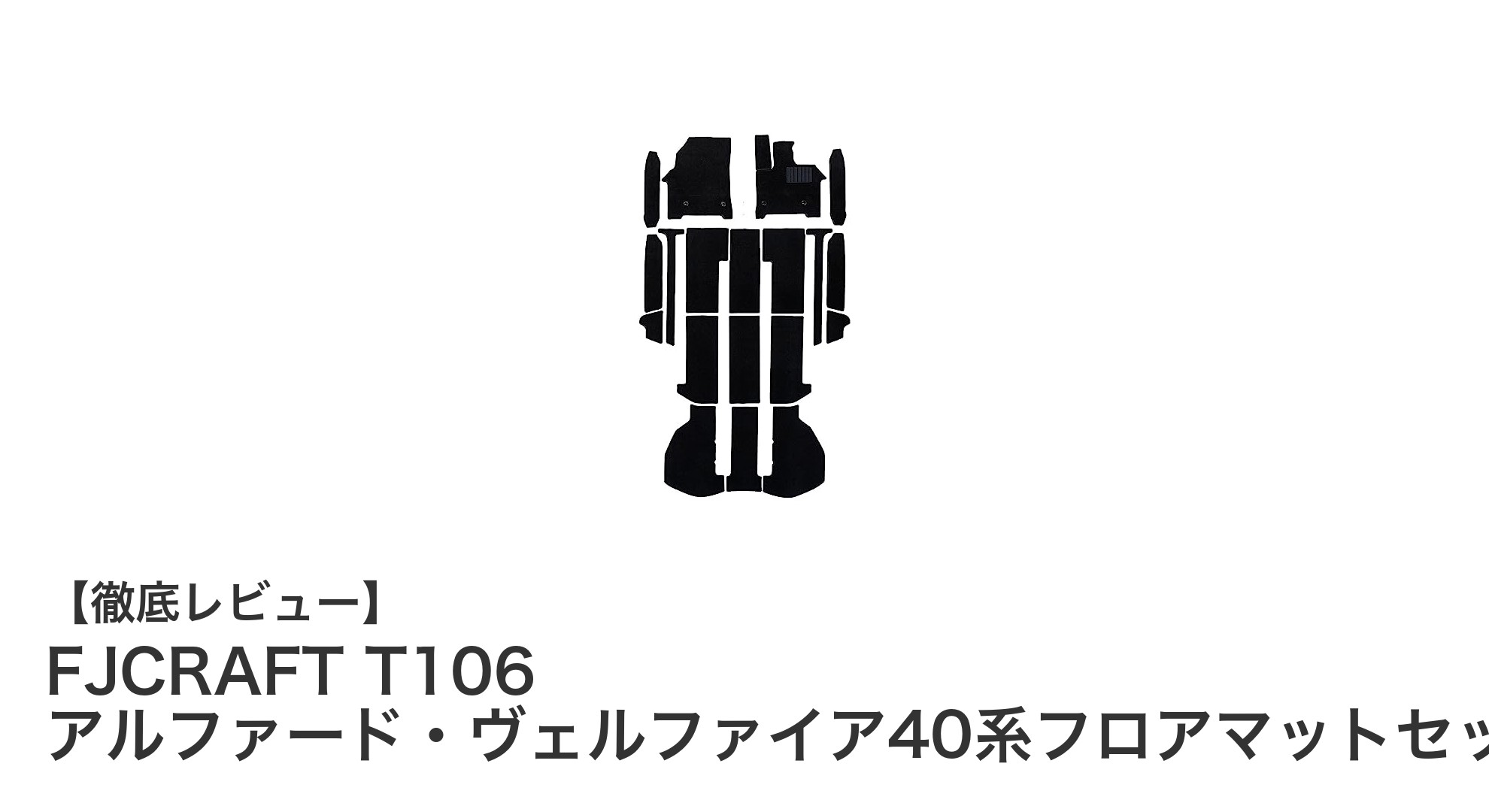 FJCRAFT T106で実現するトヨタ アルファード・ヴェルファイア40系の高級フロアマットセット