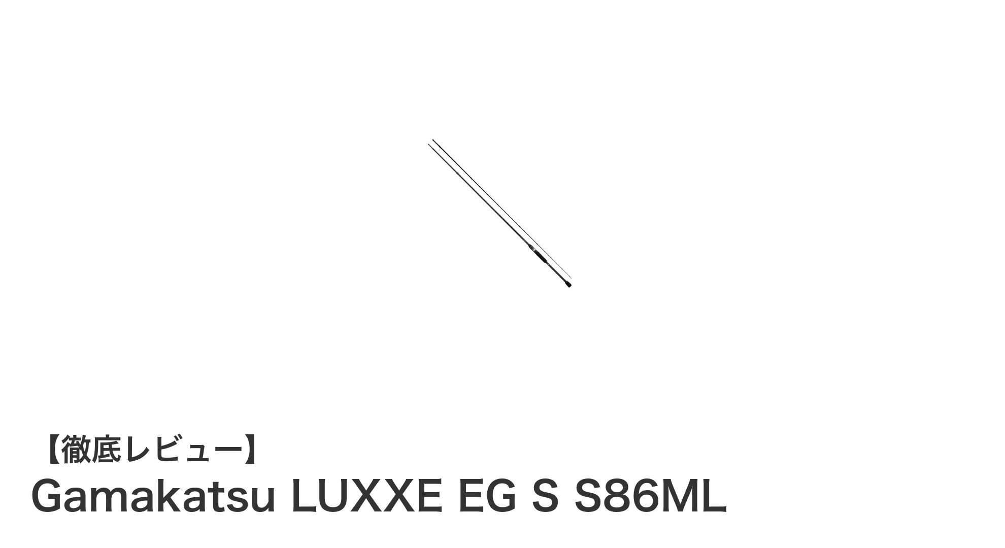 軽量かつ高感度!Gamakatsu LUXXE EG S S86MLで狙うミディアムライトの極み