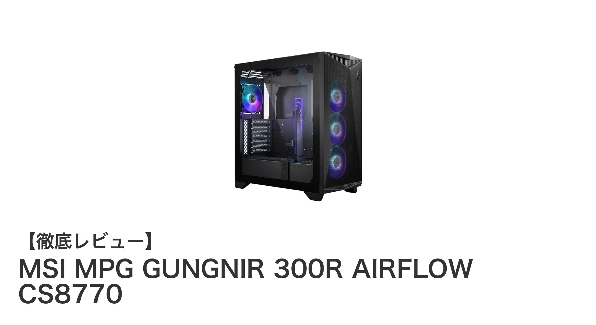 MSI MPG GUNGNIR 300R AIRFLOWで実現する究極の冷却性能と拡張性を備えたフルタワーPCケース