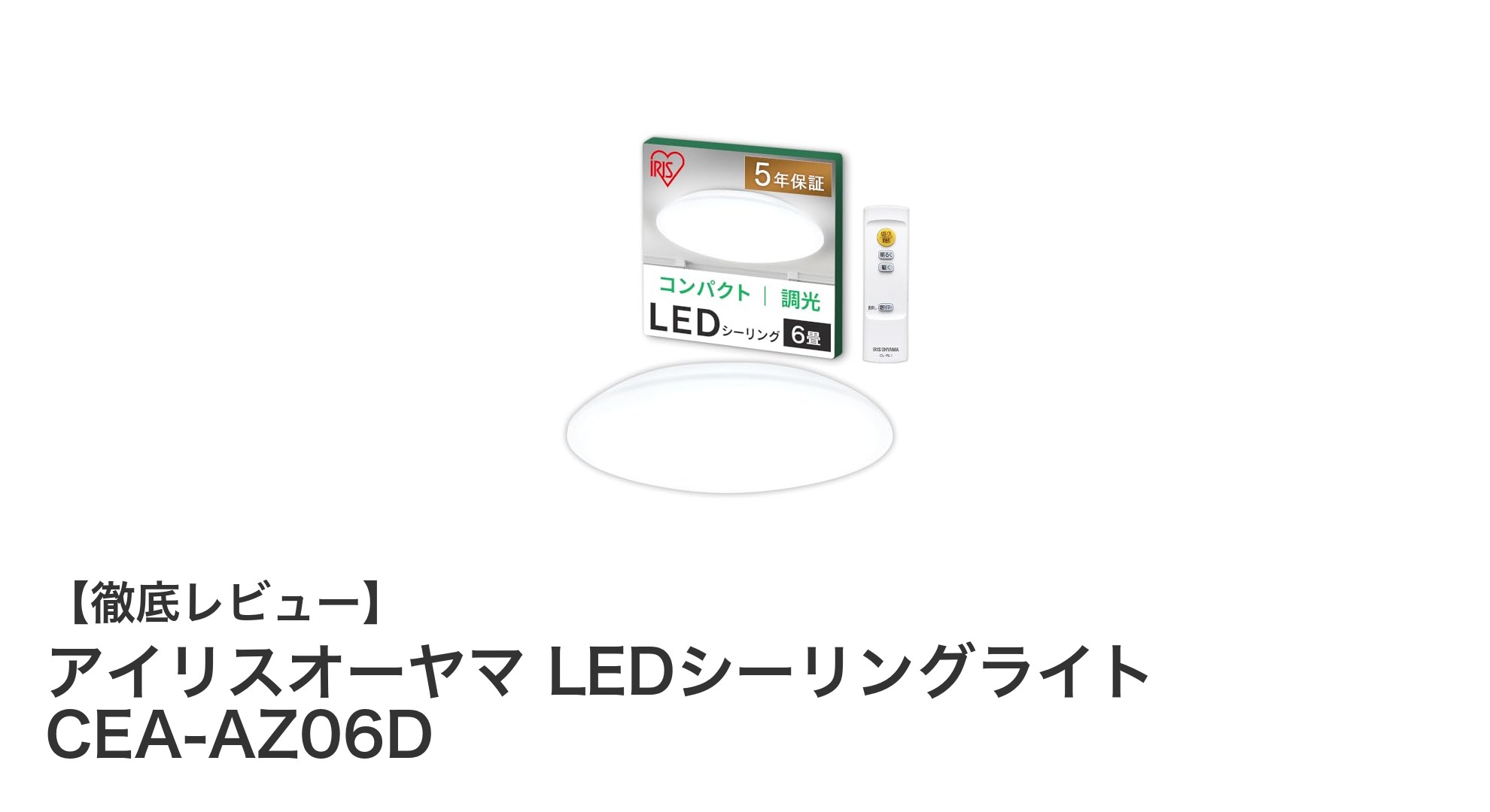アイリスオーヤマのLEDシーリングライトCEA-AZ06Dで快適照明を実現！6畳用で省エネ＆調光も自在