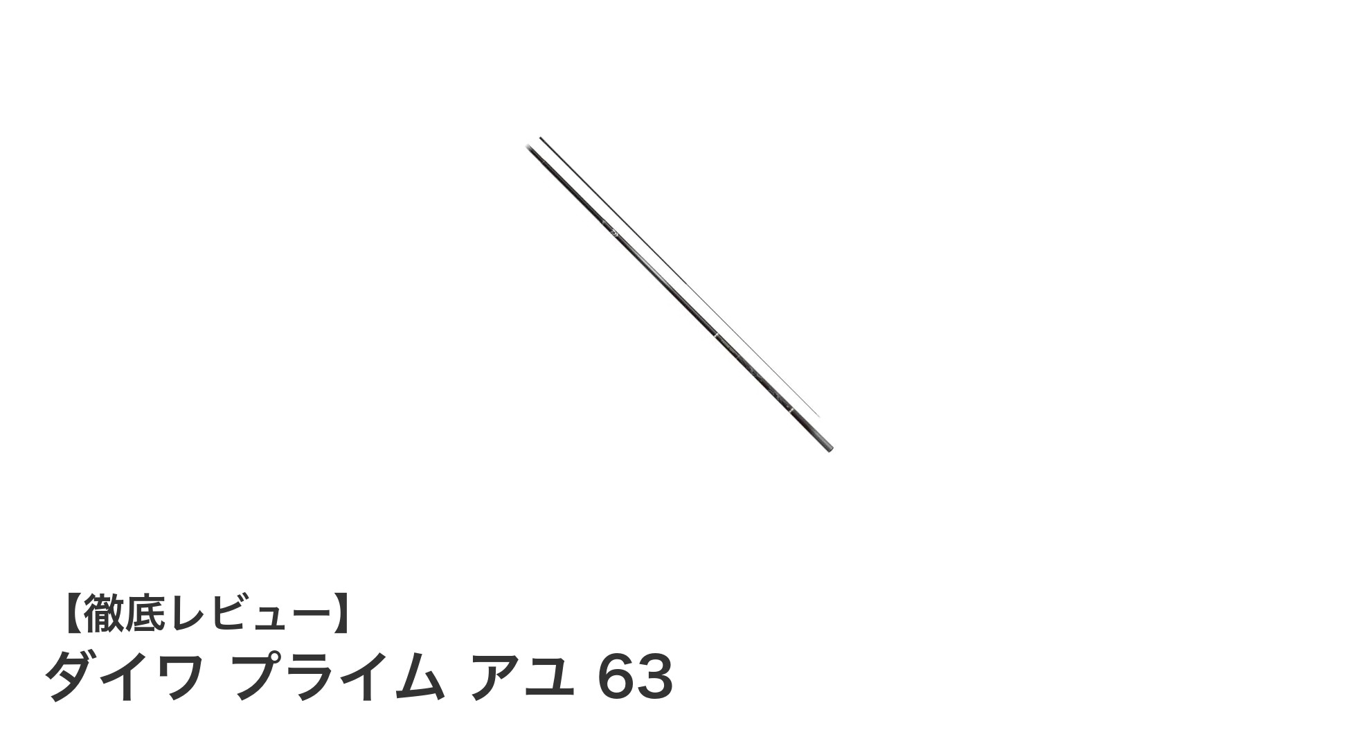 軽量＆高感度！ダイワ プライム アユ 63で鮎釣りがもっと楽しくなる