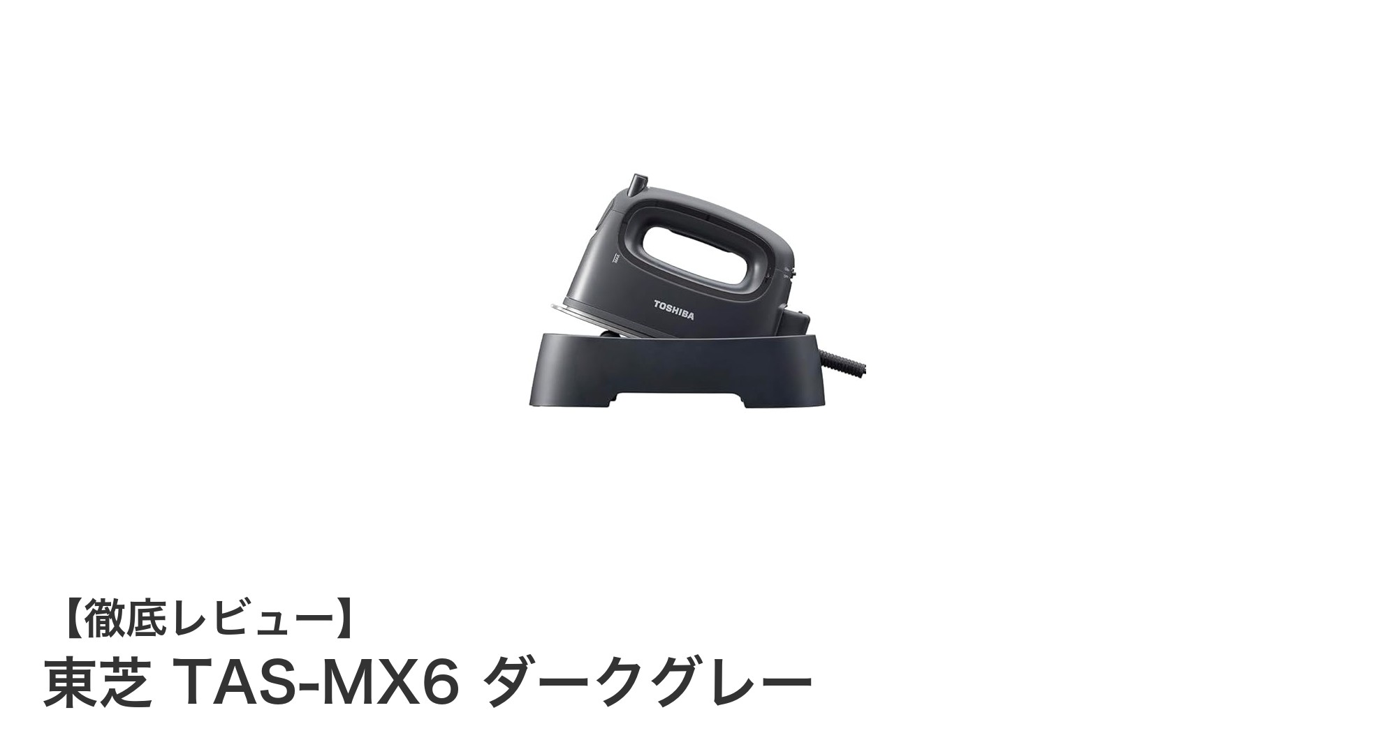 東芝 TAS-MX6 ダークグレー：コードレスで使いやすい2wayスチームアイロンの新定番