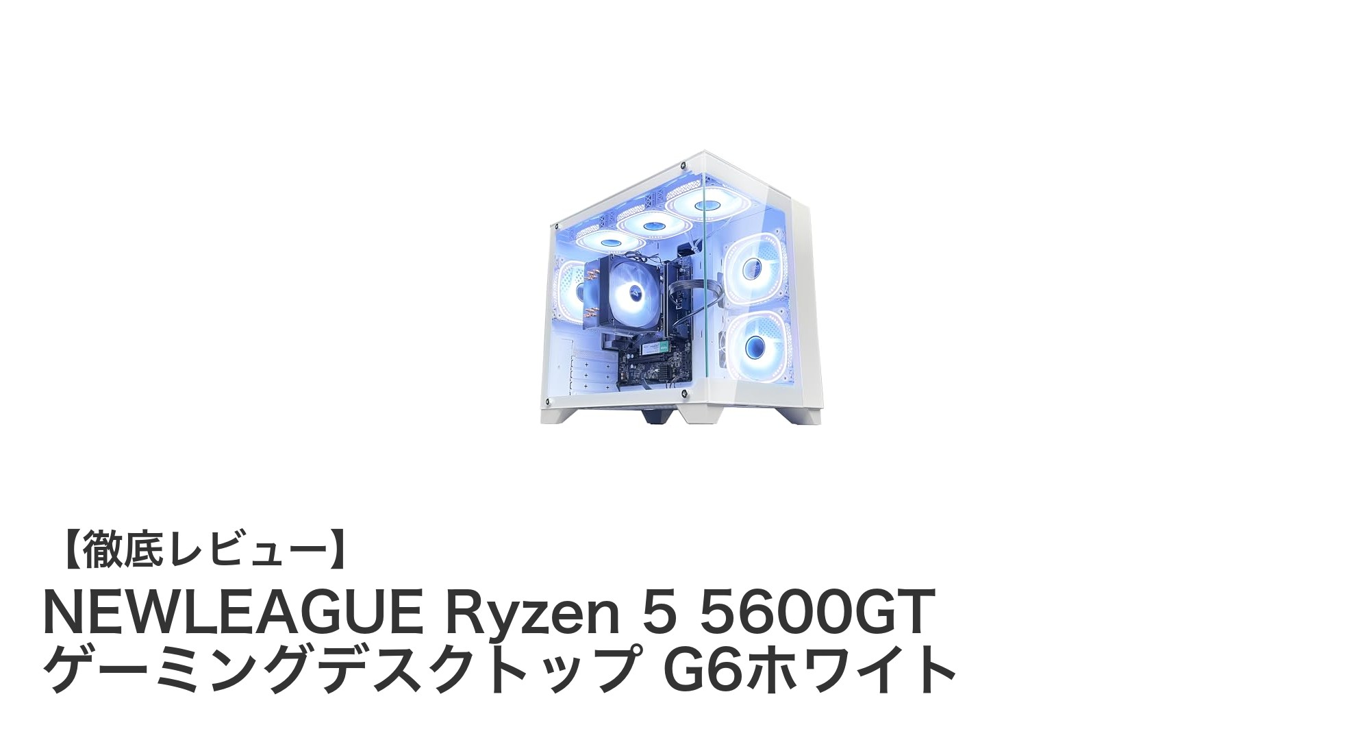 NEWLEAGUE Ryzen 5 5600GT搭載！高性能ゲーミングデスクトップG6ホワイトの魅力徹底解説