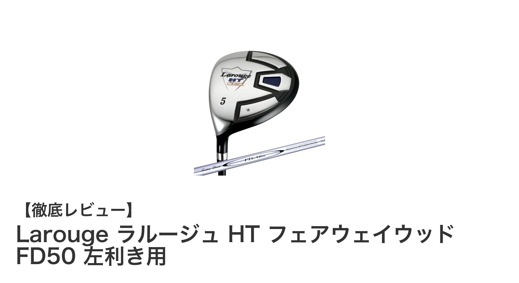左利きゴルファー必見！Larouge ラルージュ HT フェアウェイウッド FD50の魅力とは？