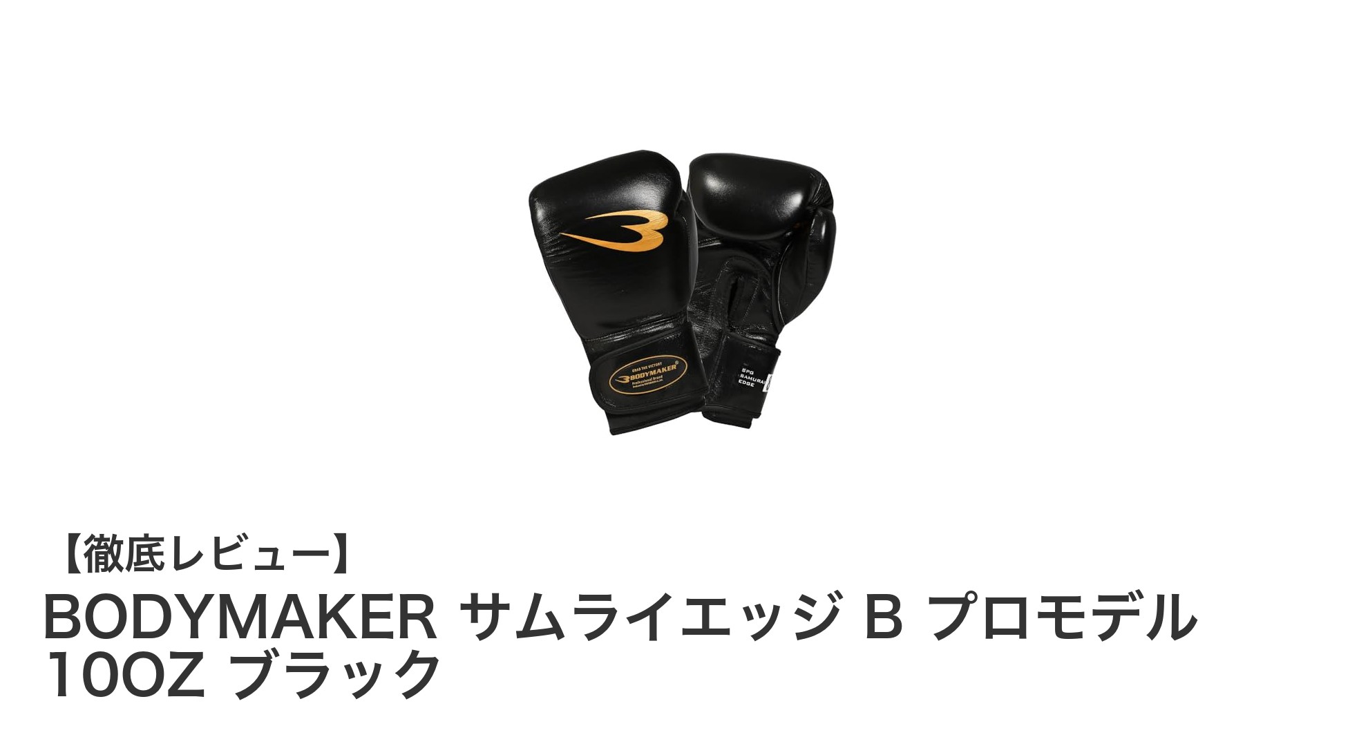 耐久性と使い勝手を極めた本革製ボクシンググローブ「BODYMAKER サムライエッジ B プロモデル 10OZ ブラック」レビュー