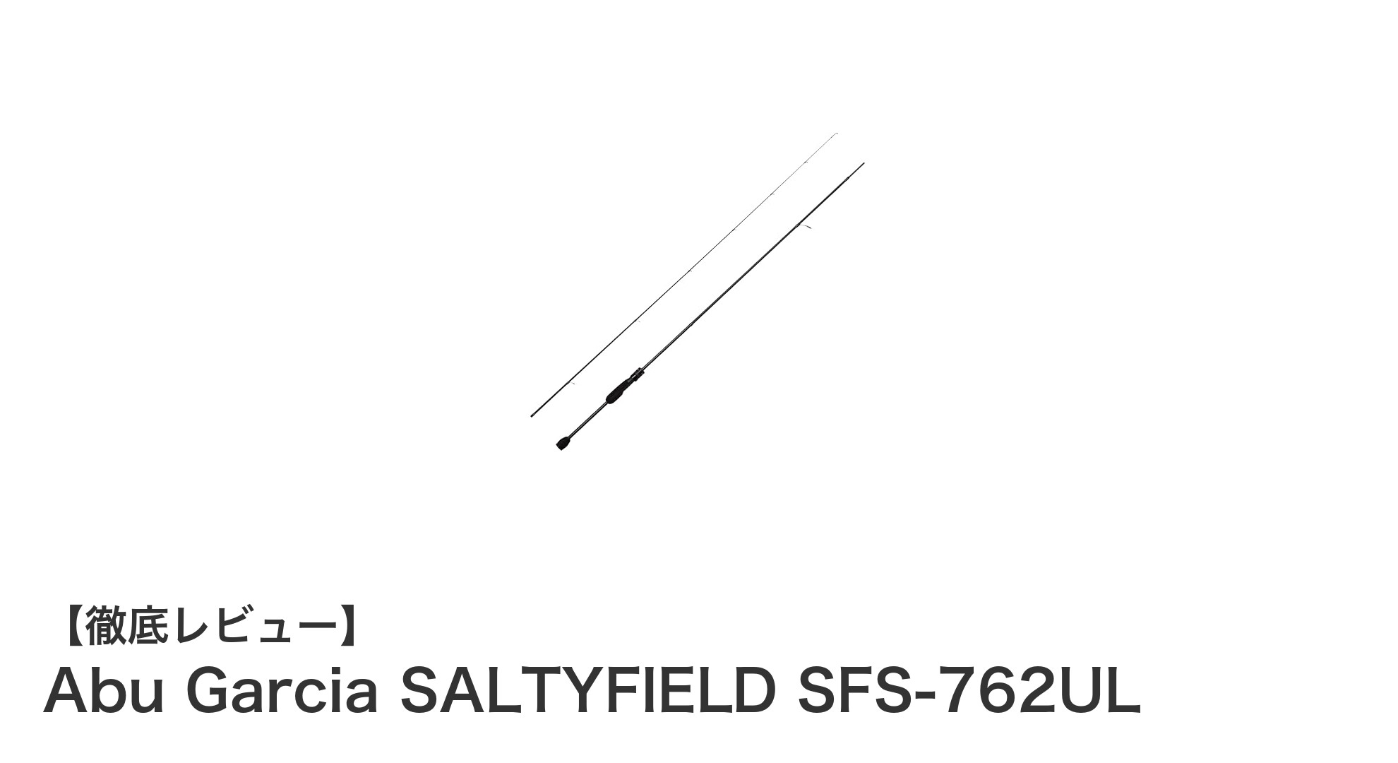 軽量＆高感度！Abu Garcia SALTYFIELD SFS-762ULで極めるアジング＆メバリング