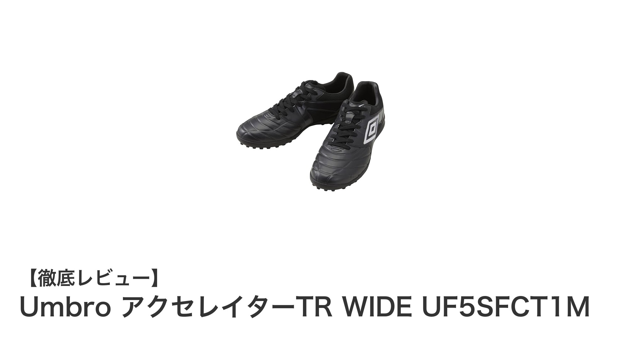幅広の足にも完璧フィット！Umbro アクセレイターTR WIDE UF5SFCT1Mの魅力に迫る