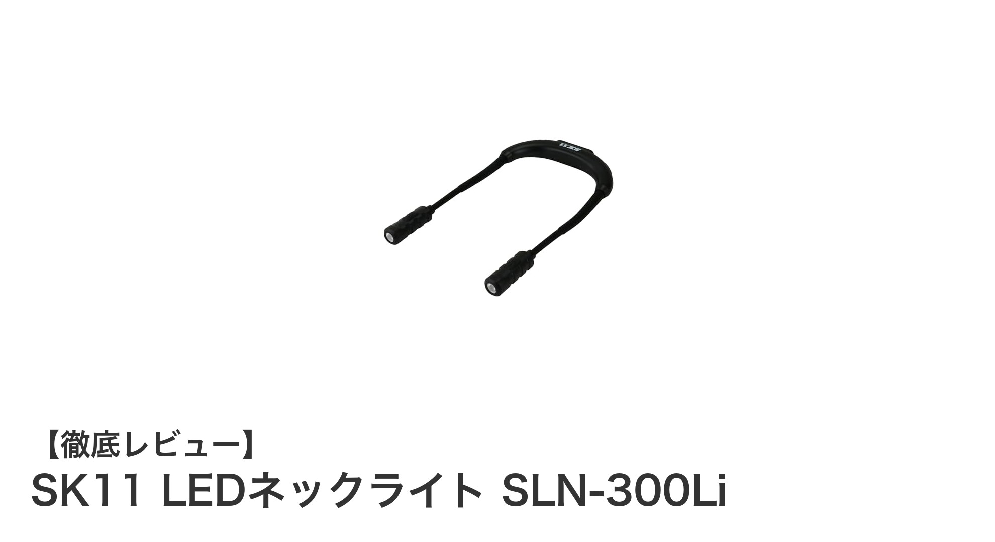 軽量で充電式！多機能LEDネックライト『SK11 SLN-300Li』の魅力徹底解説