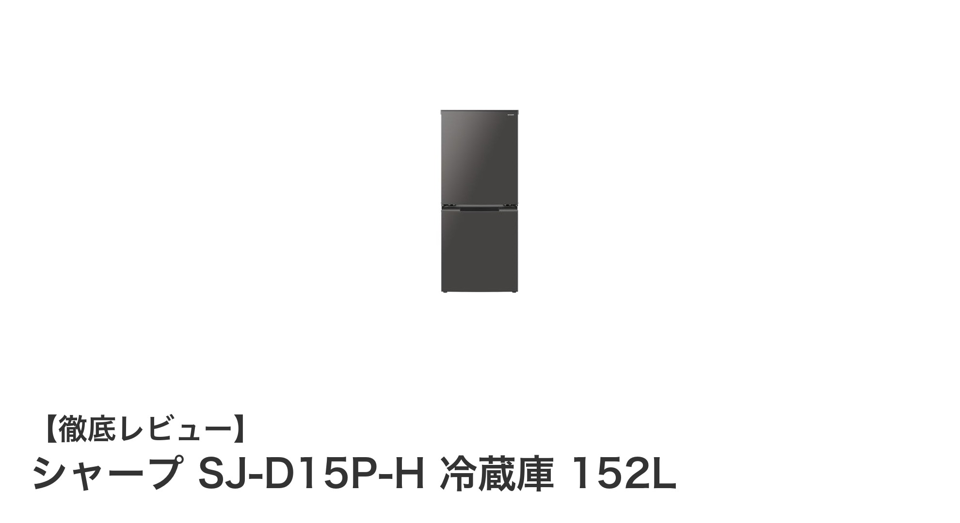 コンパクトで省エネ！シャープ SJ-D15P-H 冷蔵庫 152Lの魅力を徹底解説
