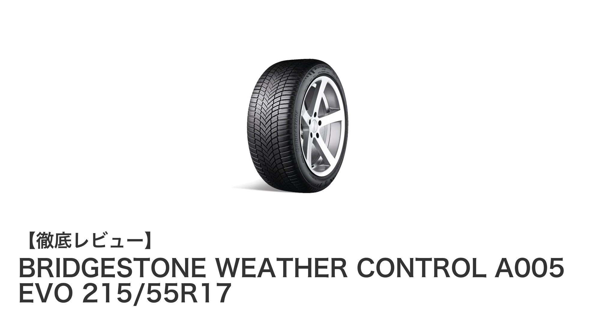 BRIDGESTONE WEATHER CONTROL A005 EVO 215/55R17：全天候型タイヤの新定番！