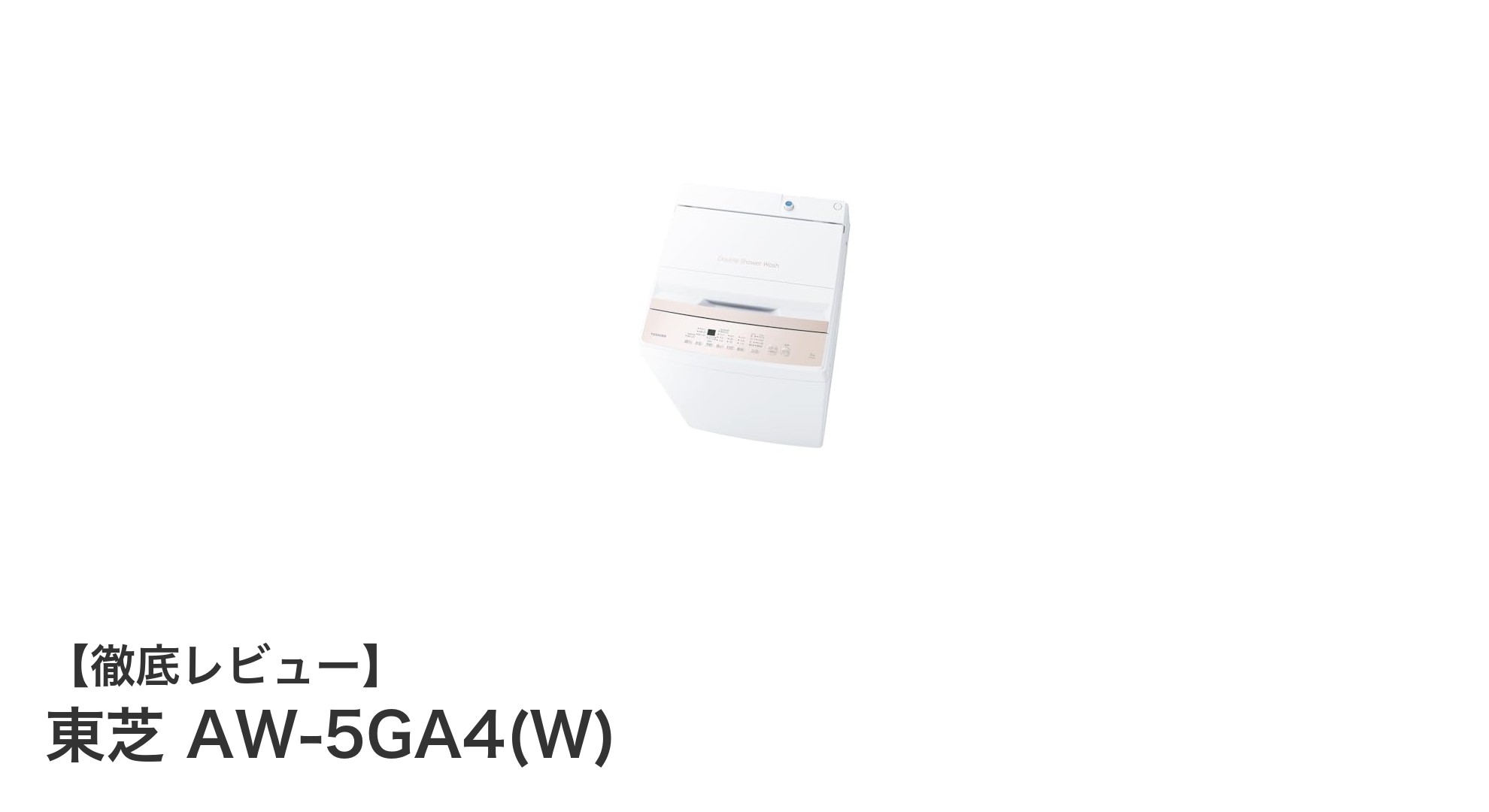東芝 AW-5GA4(W) 全自動洗濯機レビュー：節水と短時間洗濯が魅力の5.0kgモデル