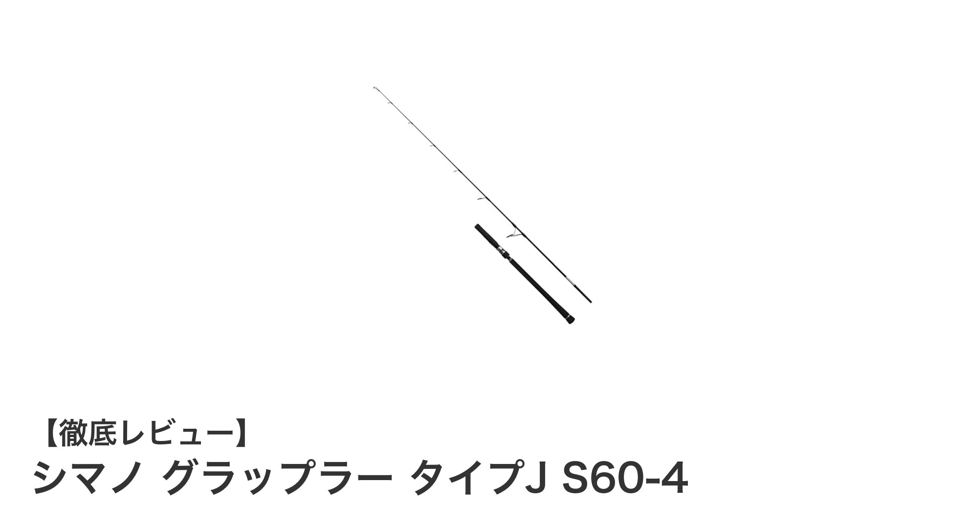 シマノ グラップラー タイプJ S60-4：軽量・高耐久オフショアロッドの決定版