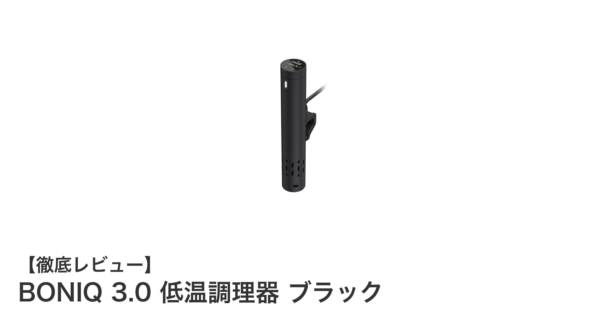 初心者にも安心！高精度＆WiFi対応の日本製低温調理器『BONIQ 3.0』徹底レビュー