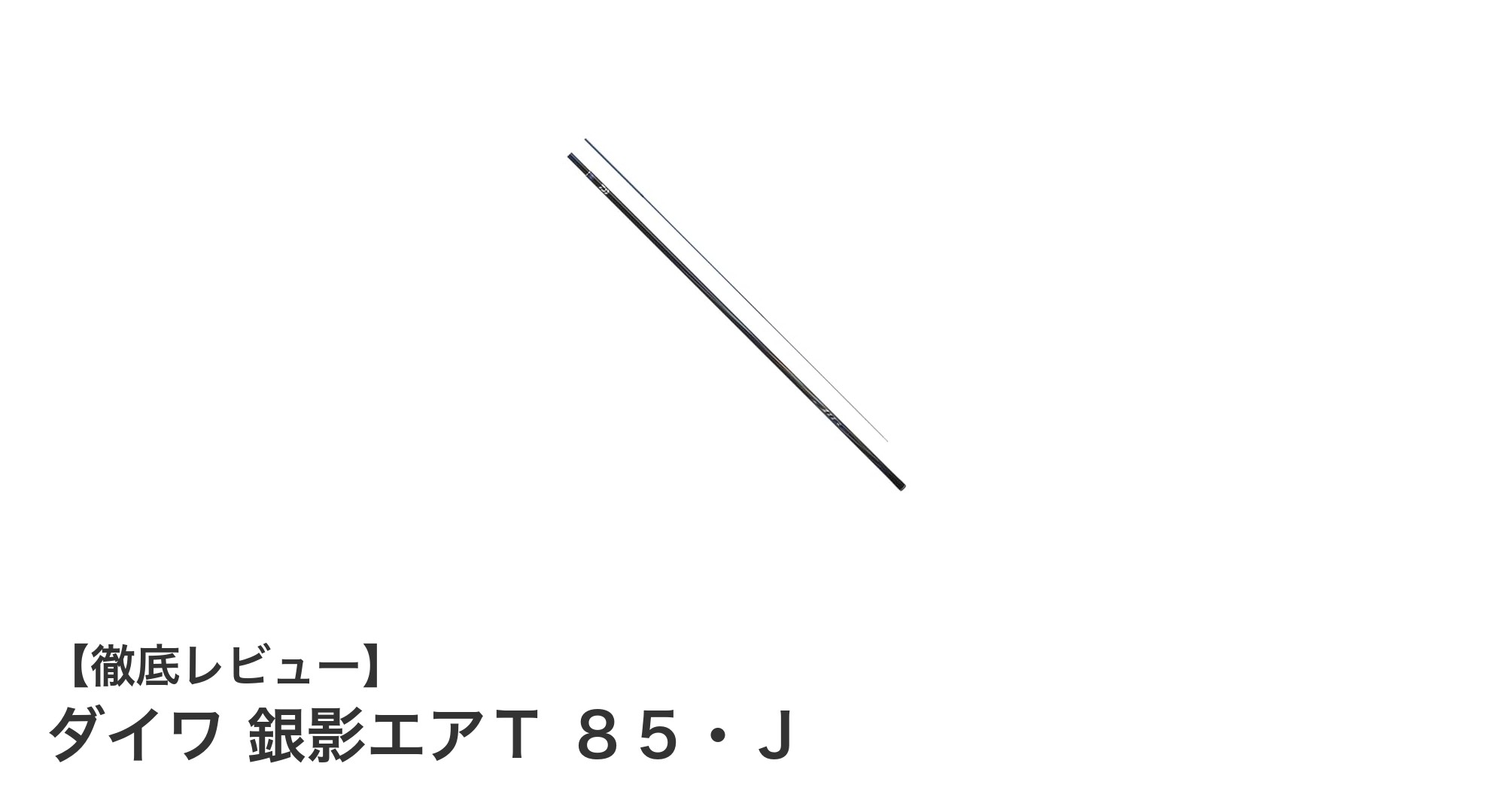 軽量＆高強度！ダイワ 銀影エアＴ ８５・Ｊで鮎釣りを極める