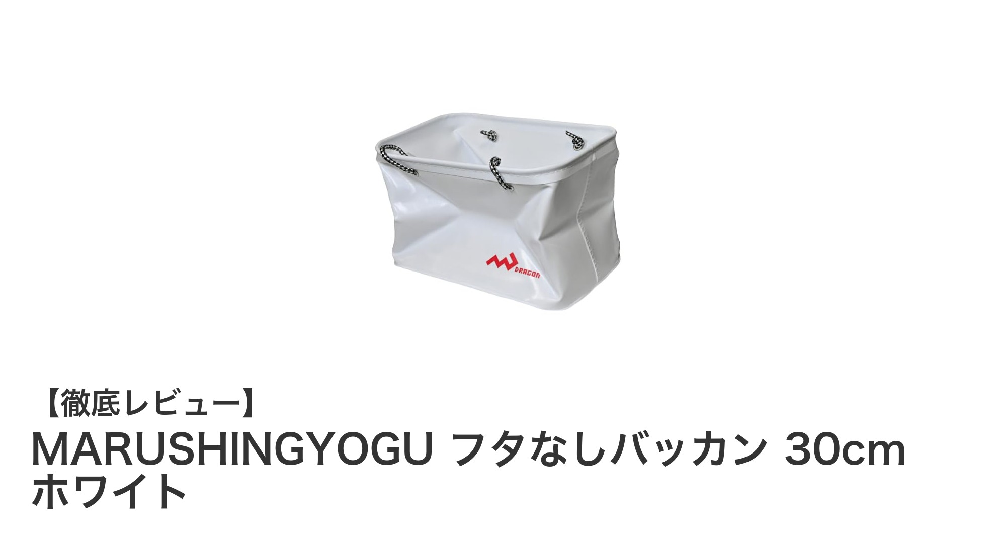 軽量＆使いやすさ抜群！MARUSHINGYOGUのフタなしバッカン30cmホワイトレビュー