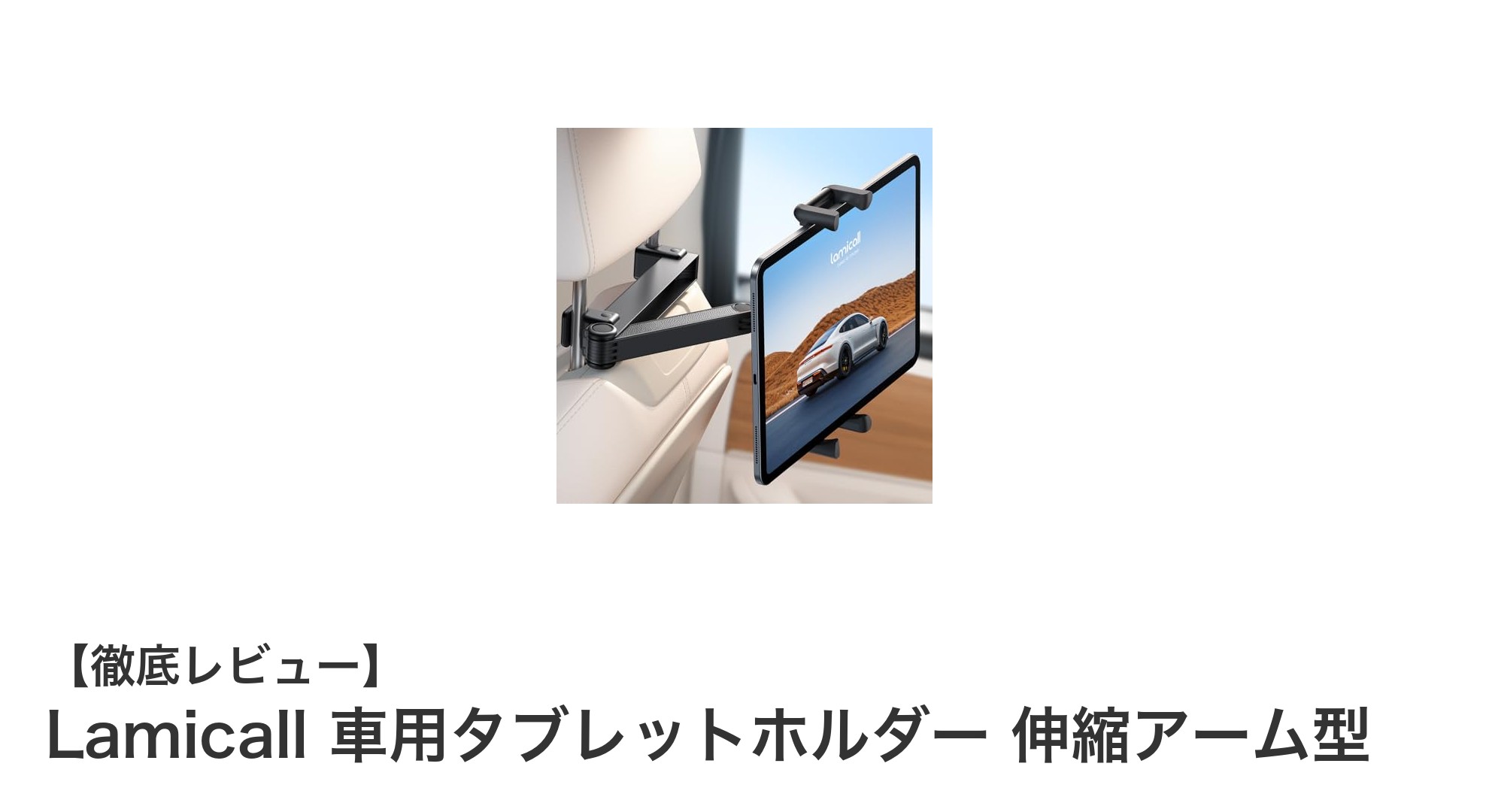 Lamicall 車用タブレットホルダーで快適ドライブを実現！伸縮アーム型の使い勝手を徹底解説