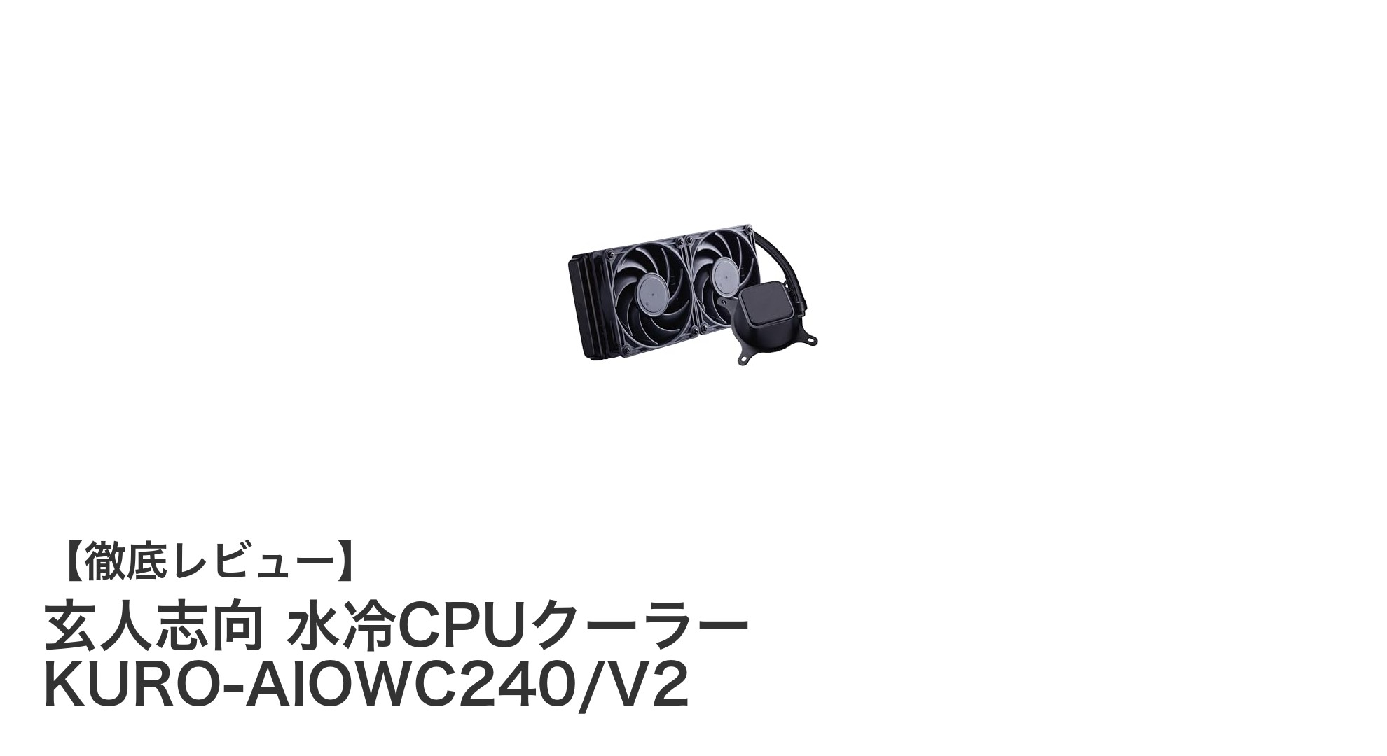 玄人志向の240mm水冷CPUクーラーKURO-AIOWC240/V2で静音＆高冷却を実現！