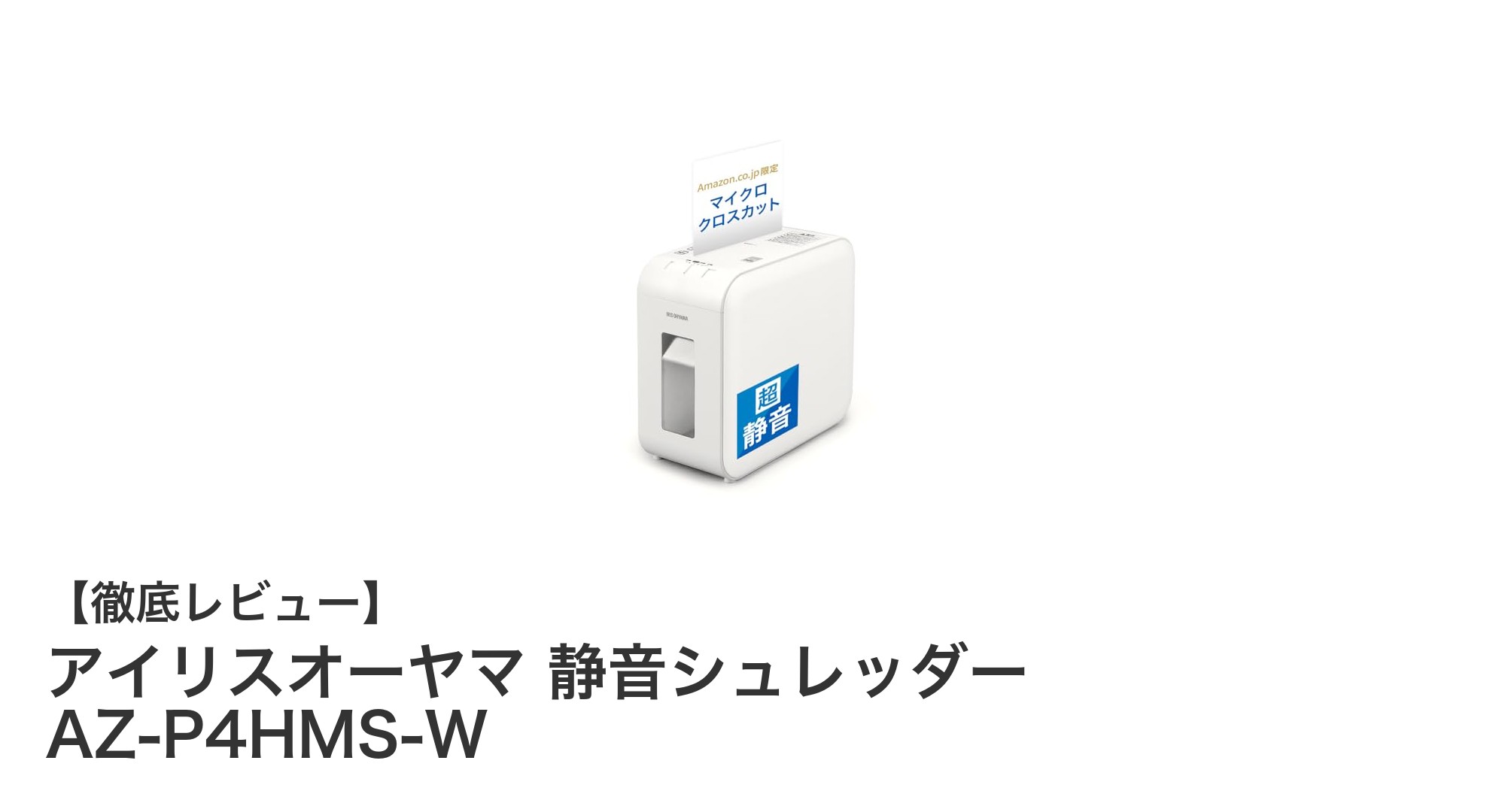 アイリスオーヤマ 静音シュレッダー AZ-P4HMS-Wで快適&安全な家庭用シュレッダー体験
