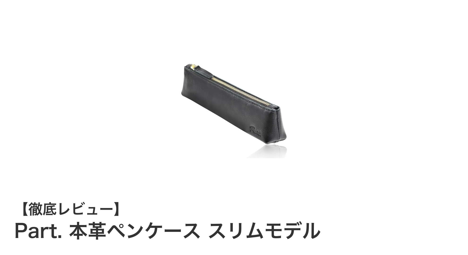 使いやすさと上質さを両立した本革ペンケース「Part. スリムモデル」レビュー