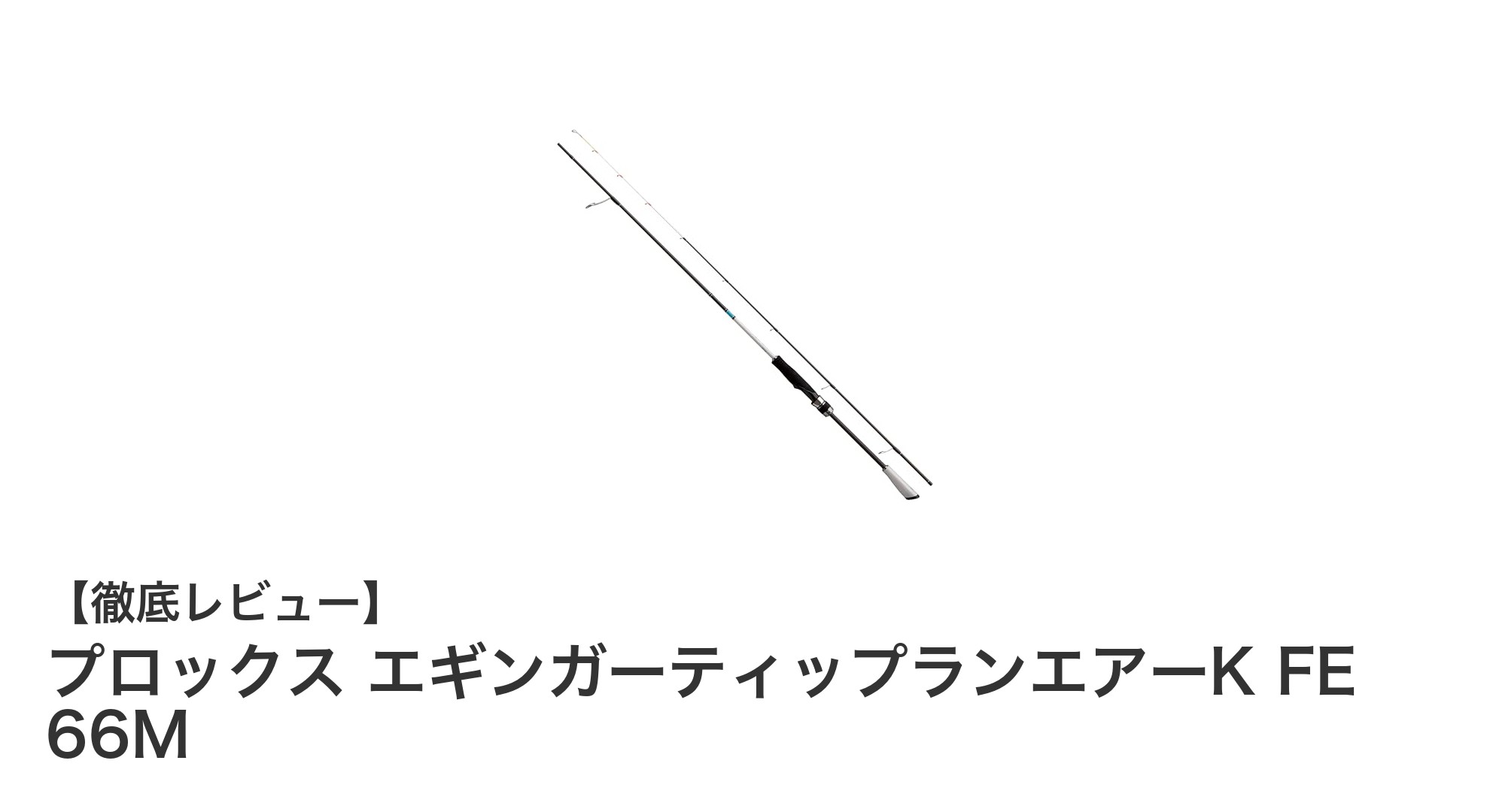 プロックスの最新ティップランエギングロッド『エギンガーティップランエアーK FE 66M』の魅力を徹底解説