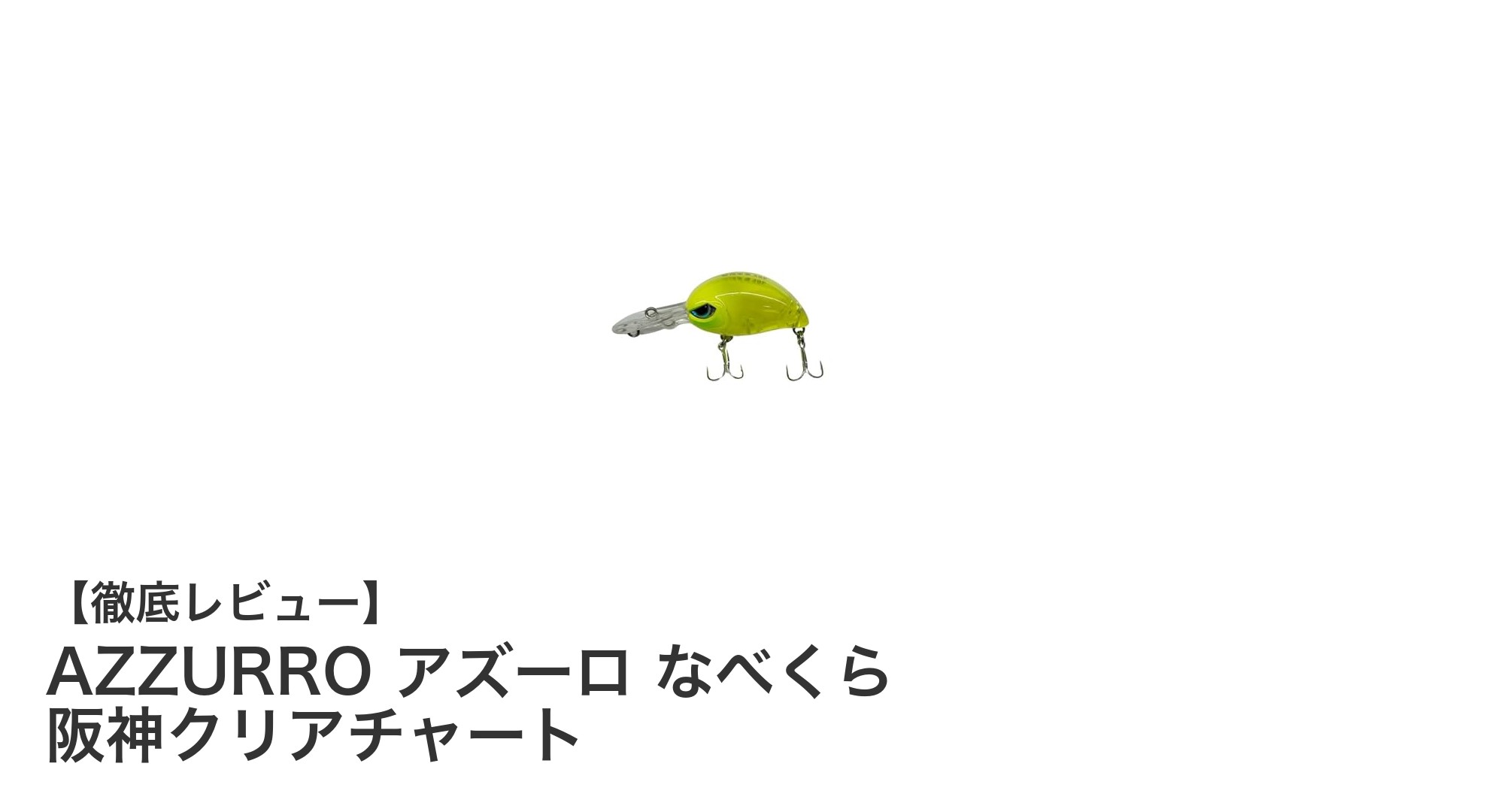AZZURRO アズーロ なべくら 阪神クリアチャートで狙う最強チニング＆ハゼ釣りルアー