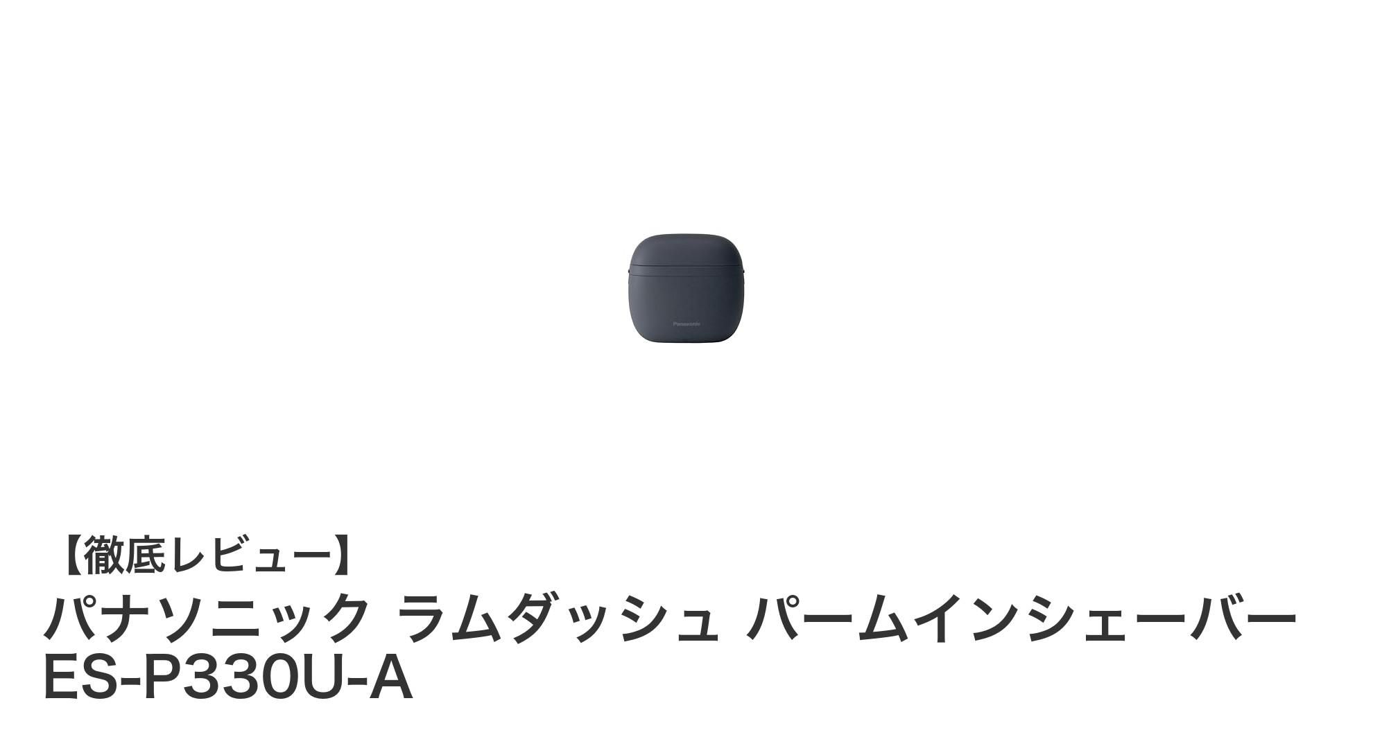 持ち運びに最適！パナソニック ラムダッシュ パームインシェーバー ES-P330U-Aの魅力を徹底解説