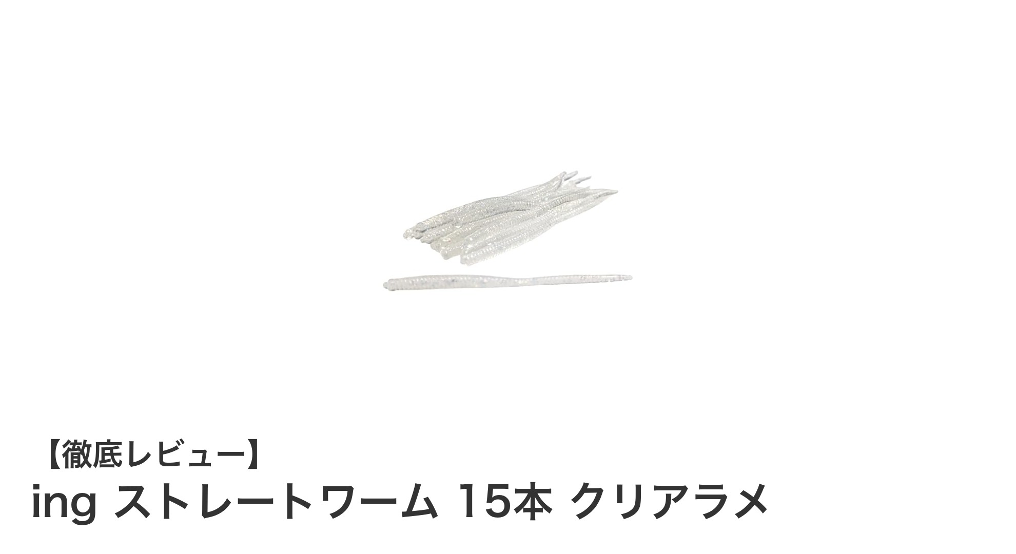 アジング・メバリングに最適!ingのクリアラメストレートワーム15本セットを徹底レビュー