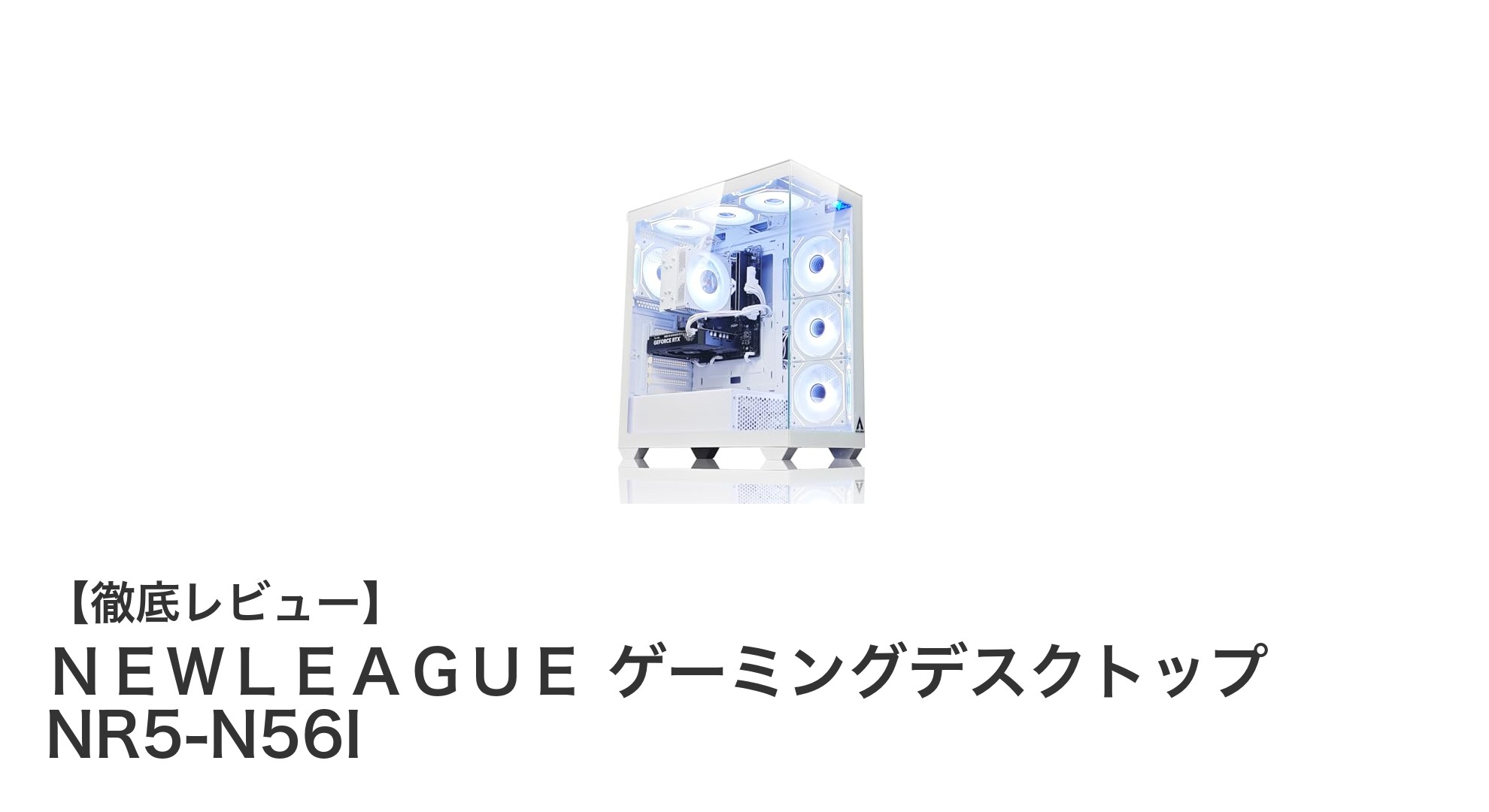 コスパ抜群！Ryzen 5 5500＆RTX5060搭載のNEWLEAGUEゲーミングデスクトップNR5-N56Iの実力
