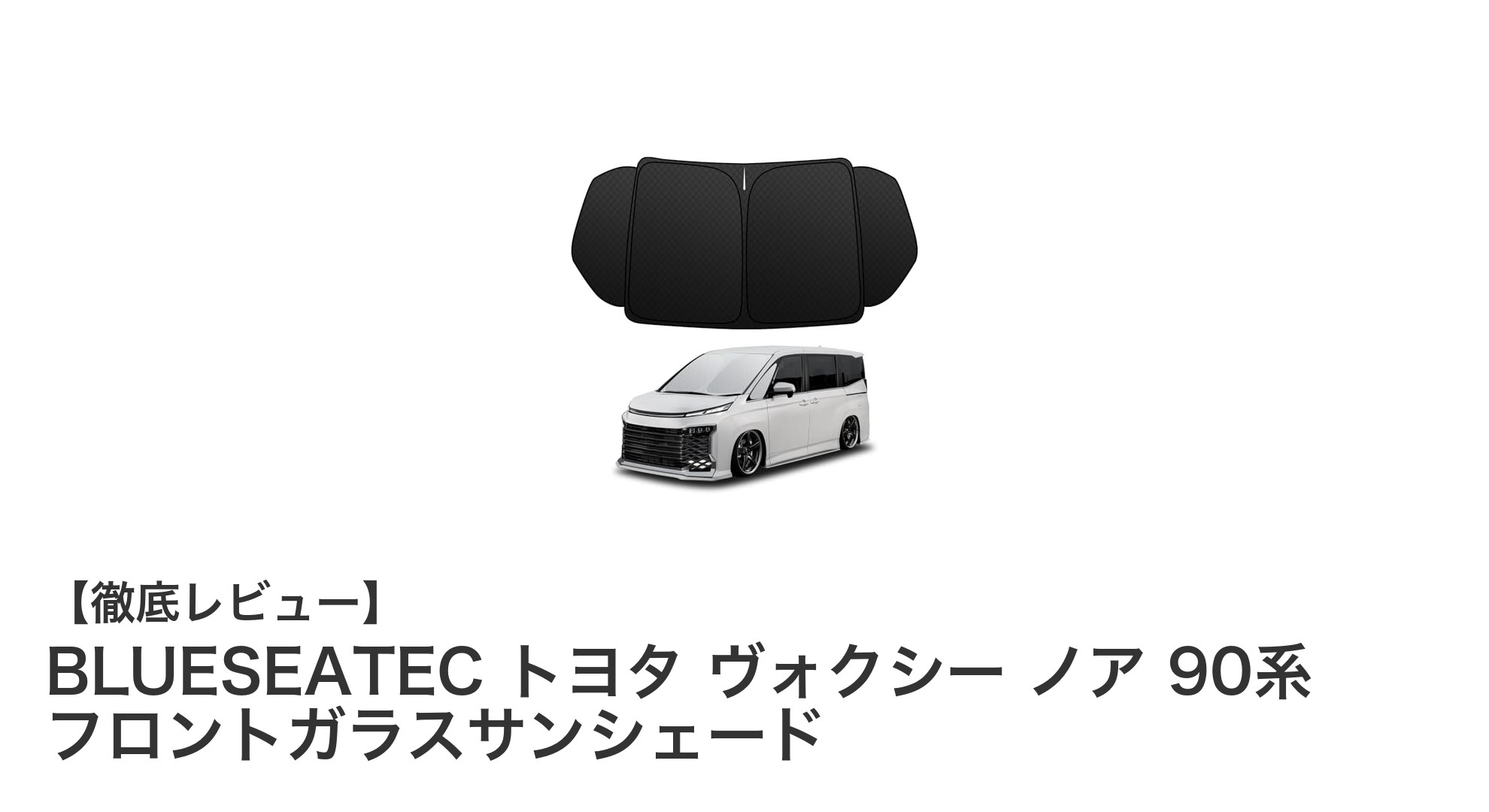 トヨタ ヴォクシー・ノア90系専用！BLUESEATEC フロントガラスサンシェードで快適ドライブを実現