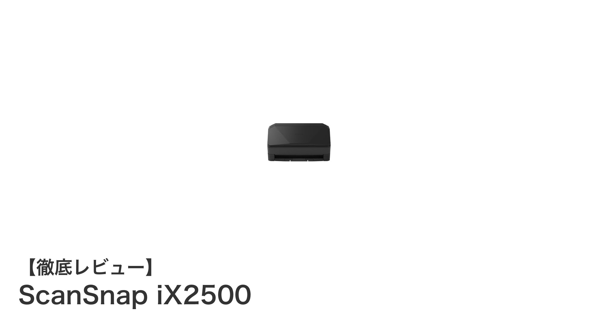 高速＆大容量！Wi-Fi 6対応の最先端ドキュメントスキャナー「ScanSnap iX2500」レビュー