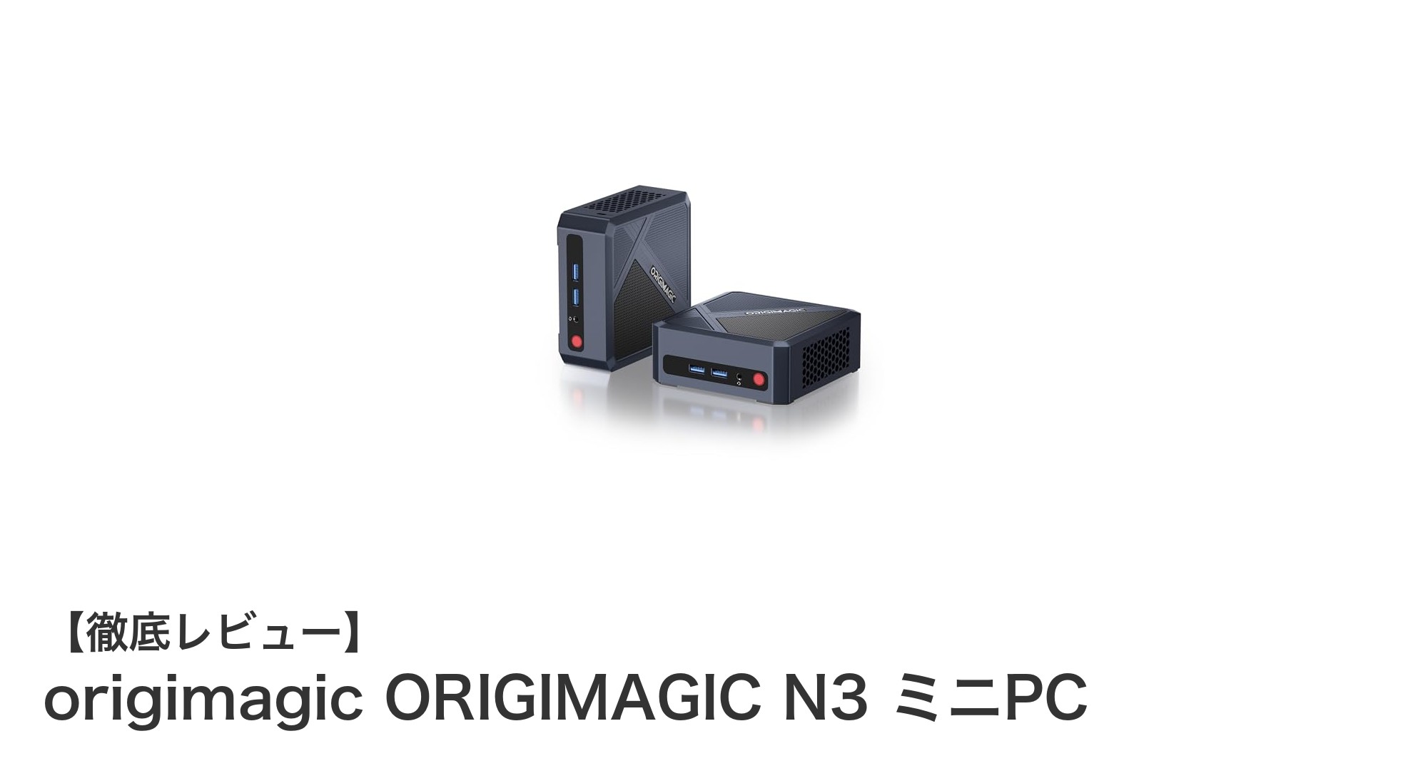 高性能とコンパクトを両立!origimagic ORIGIMAGIC N3 ミニPCの魅力徹底解説